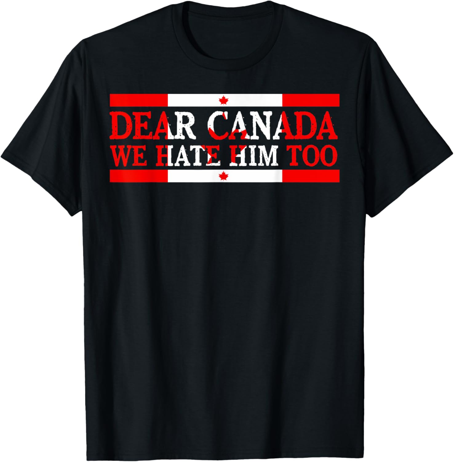 Dear Canada We Hate Him Too Political Protest T-Shirt