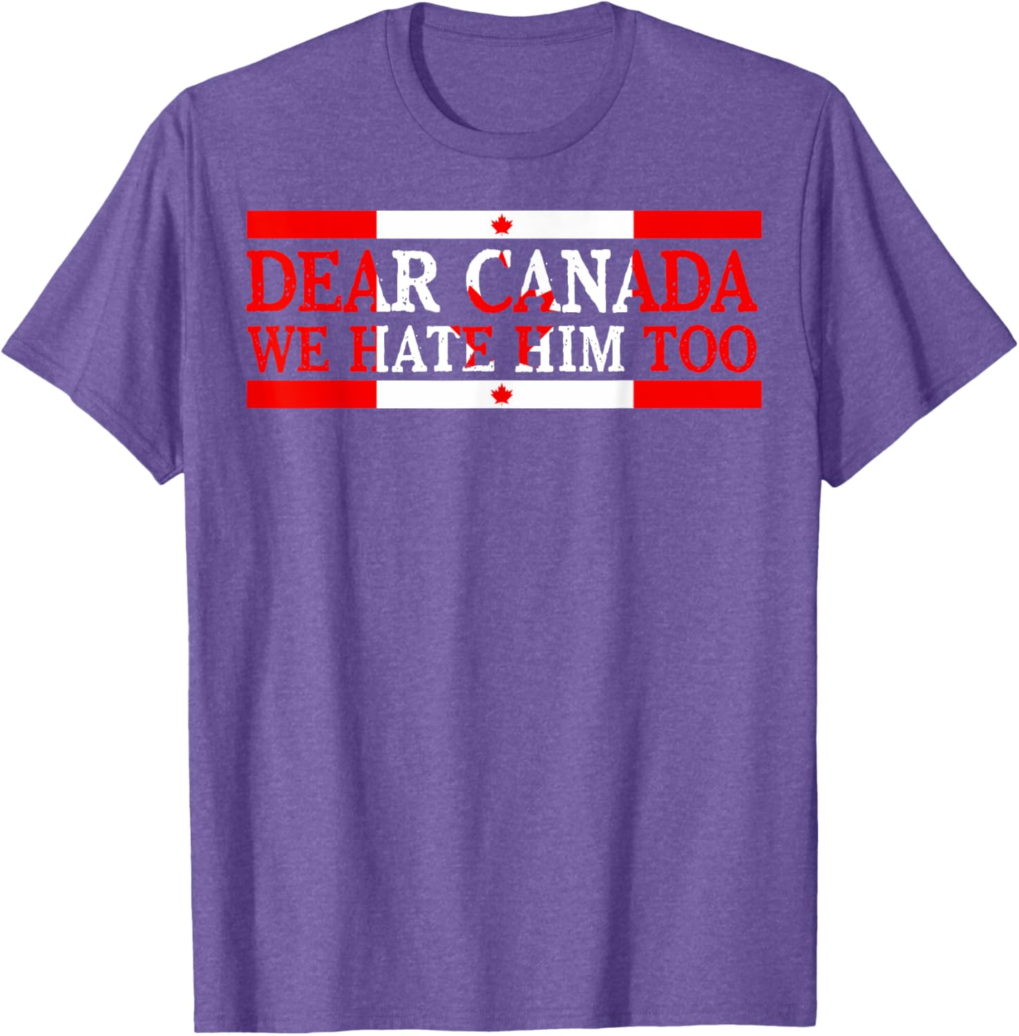 Dear Canada We Hate Him Too Political Protest T-Shirt