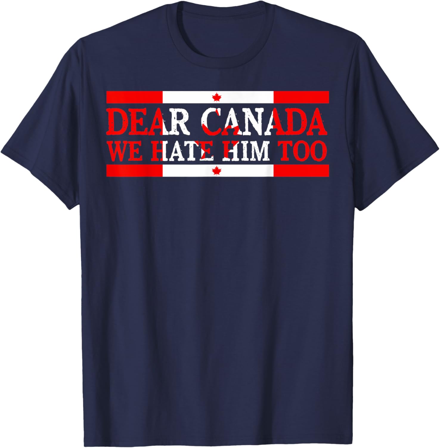 Dear Canada We Hate Him Too Political Protest T-Shirt