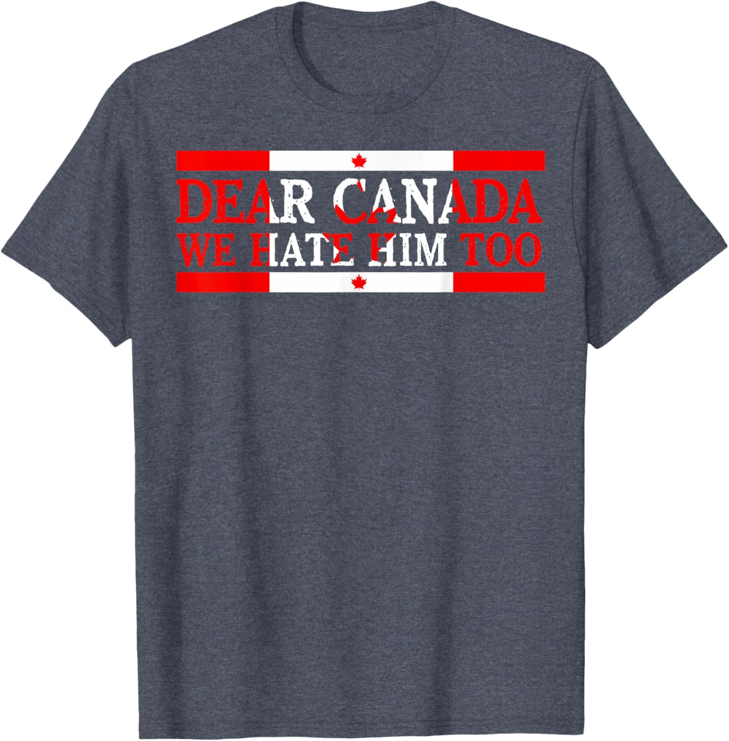 Dear Canada We Hate Him Too Political Protest T-Shirt