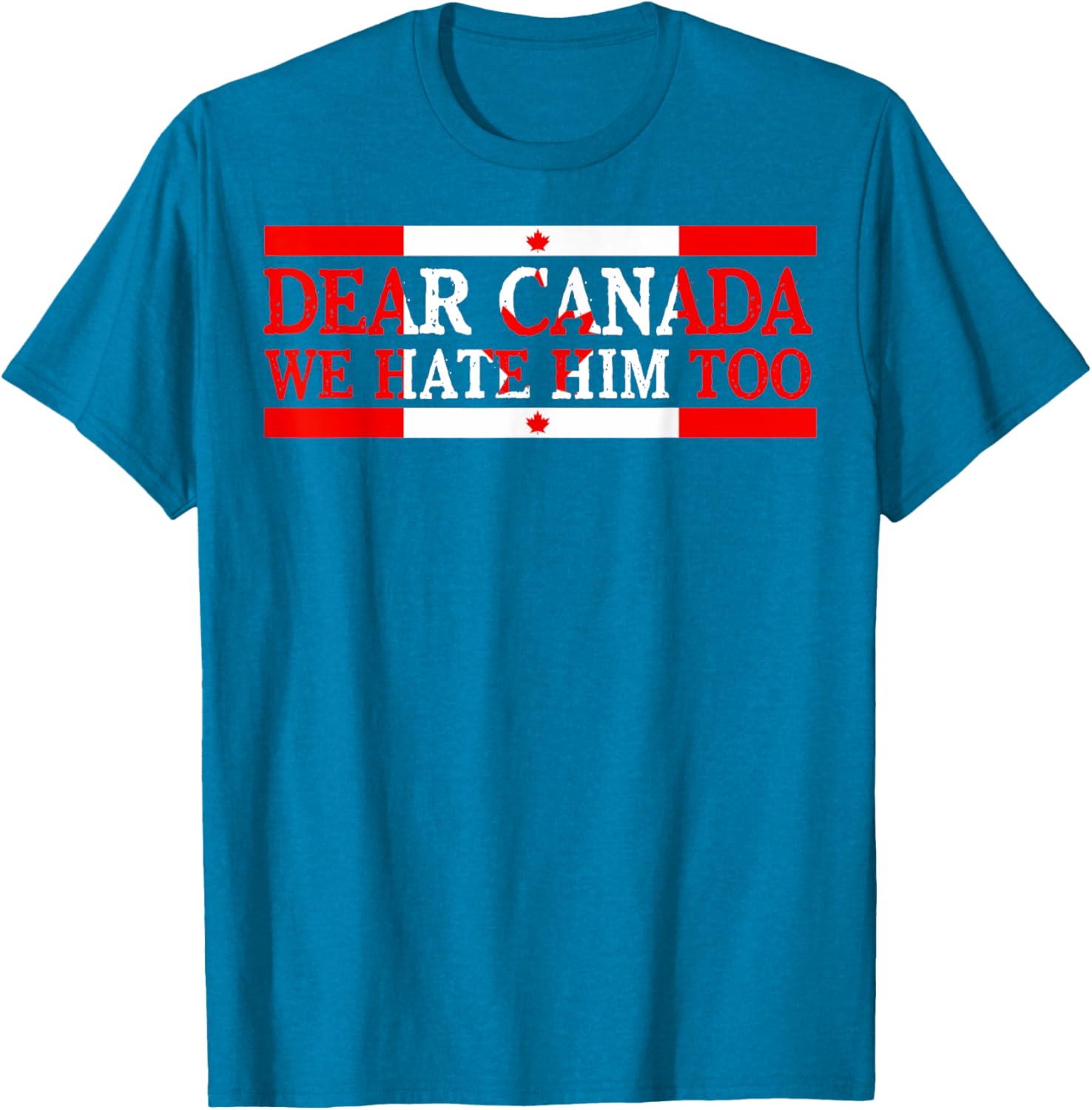 Dear Canada We Hate Him Too Political Protest T-Shirt