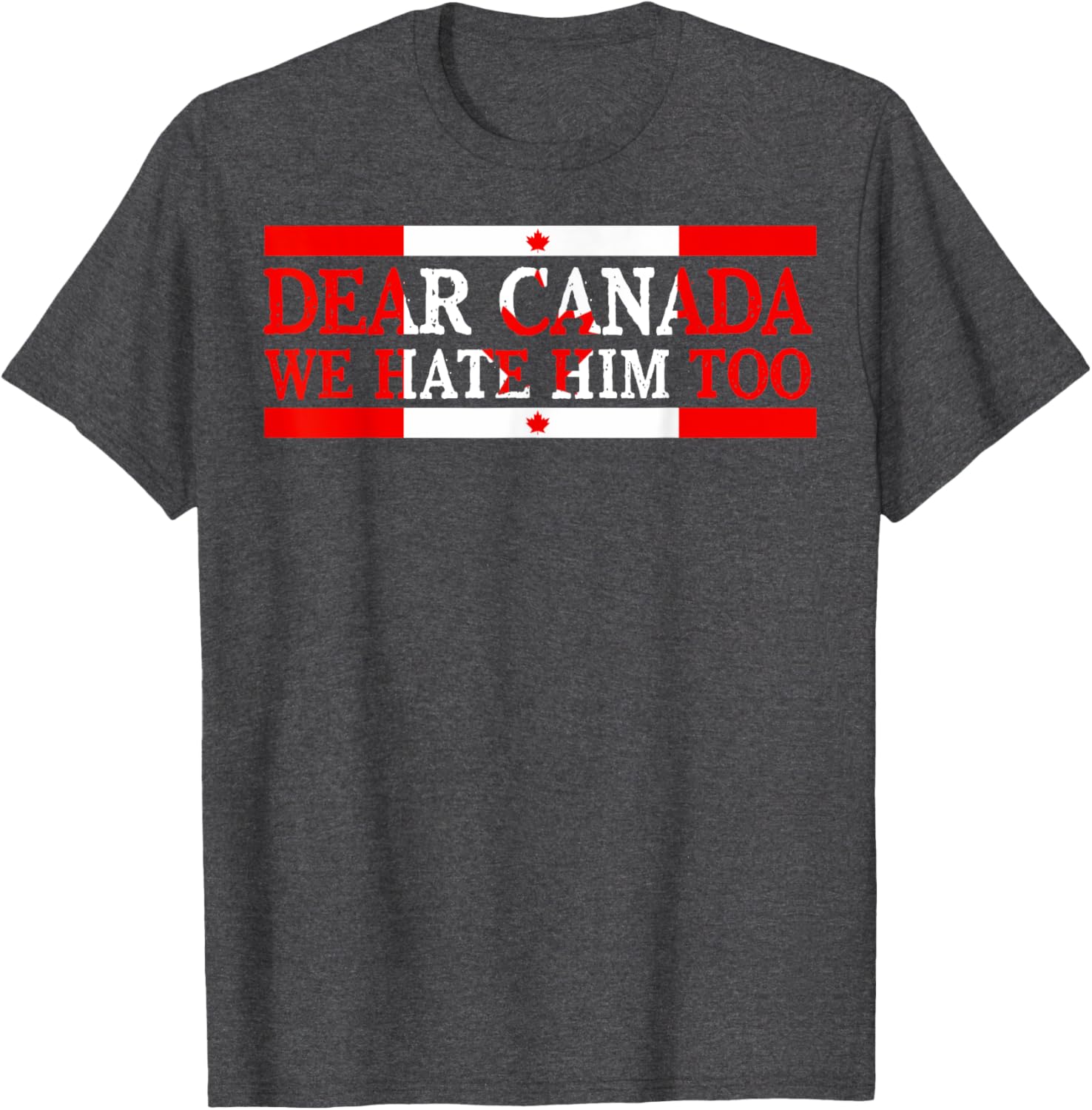 Dear Canada We Hate Him Too Political Protest T-Shirt