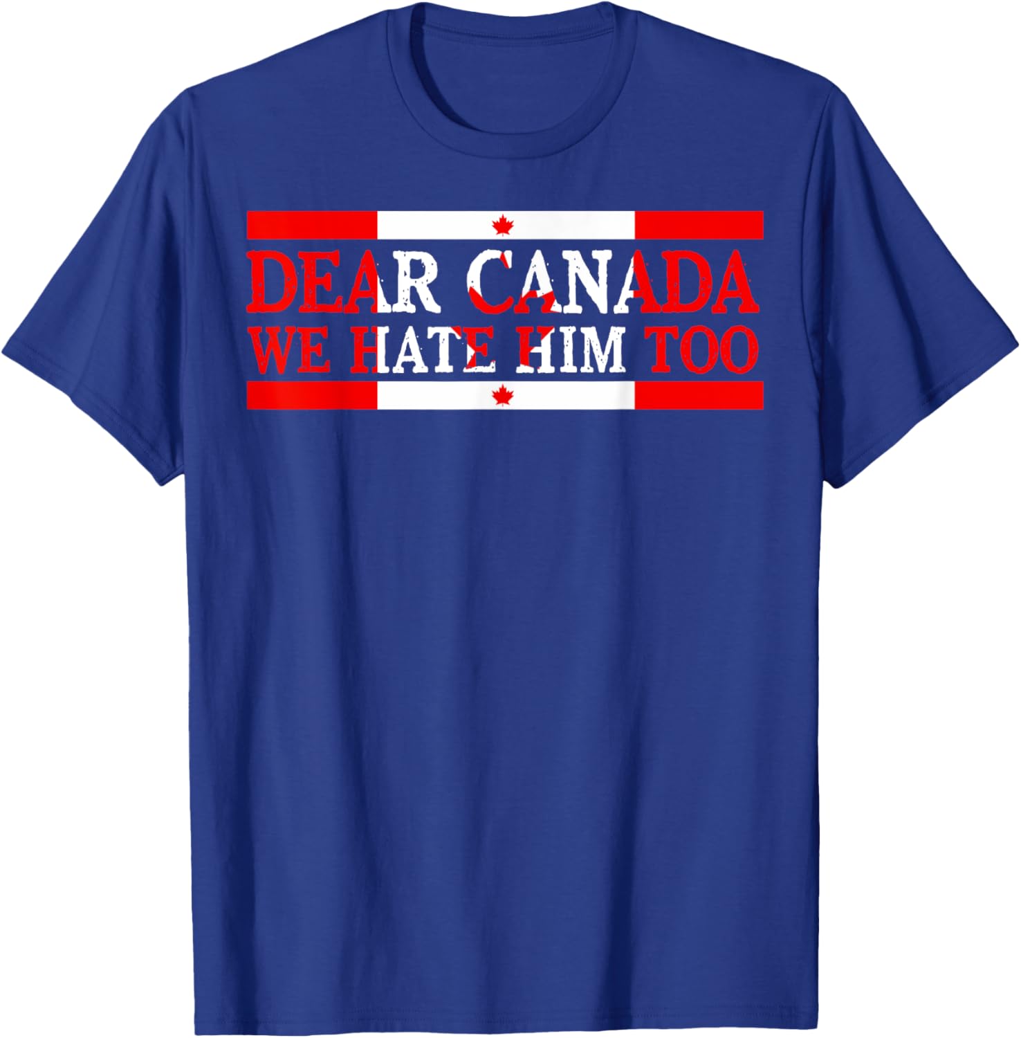 Dear Canada We Hate Him Too Political Protest T-Shirt
