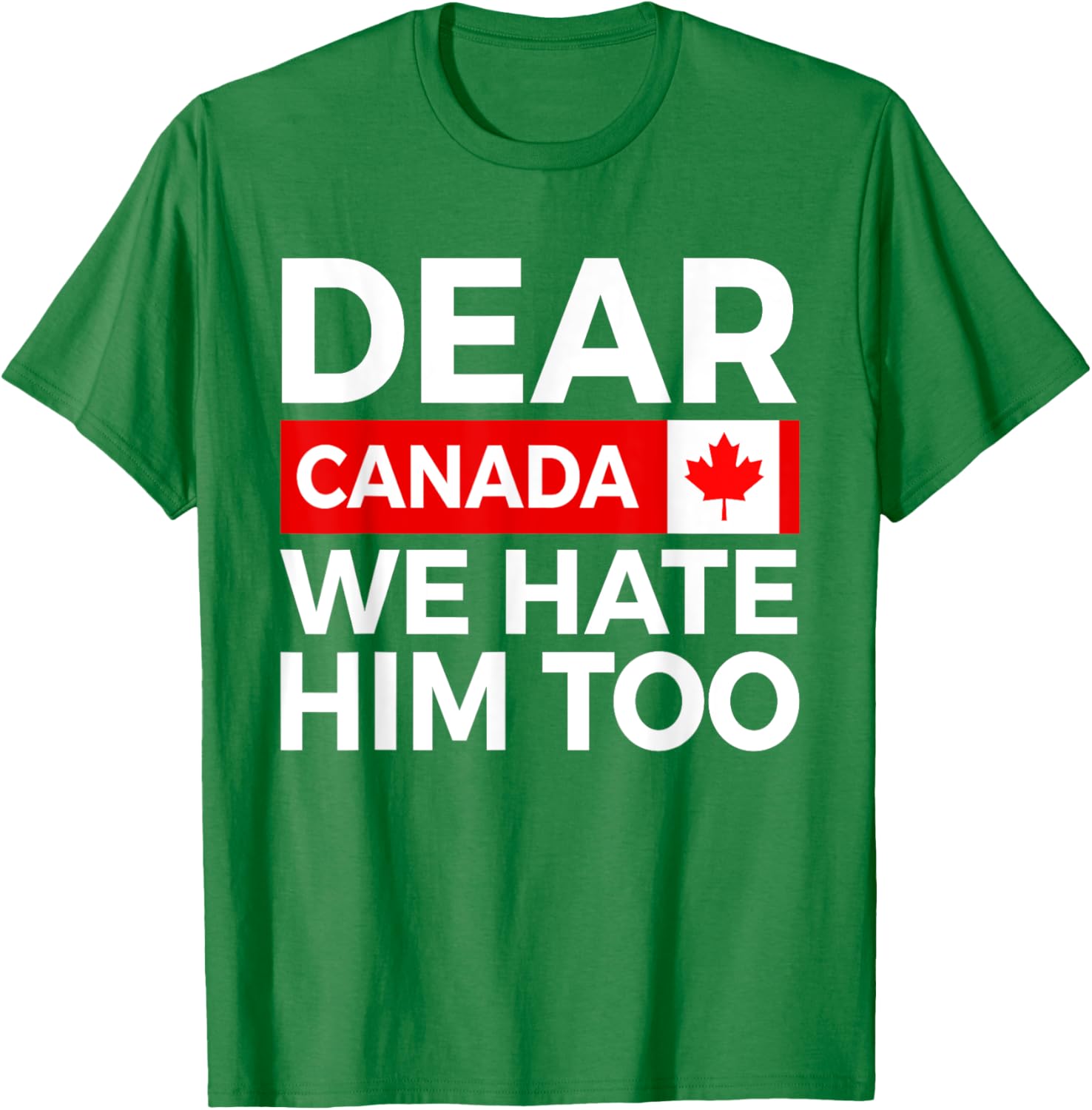 Dear Canada We Hate Him Too Political Protest T-Shirt