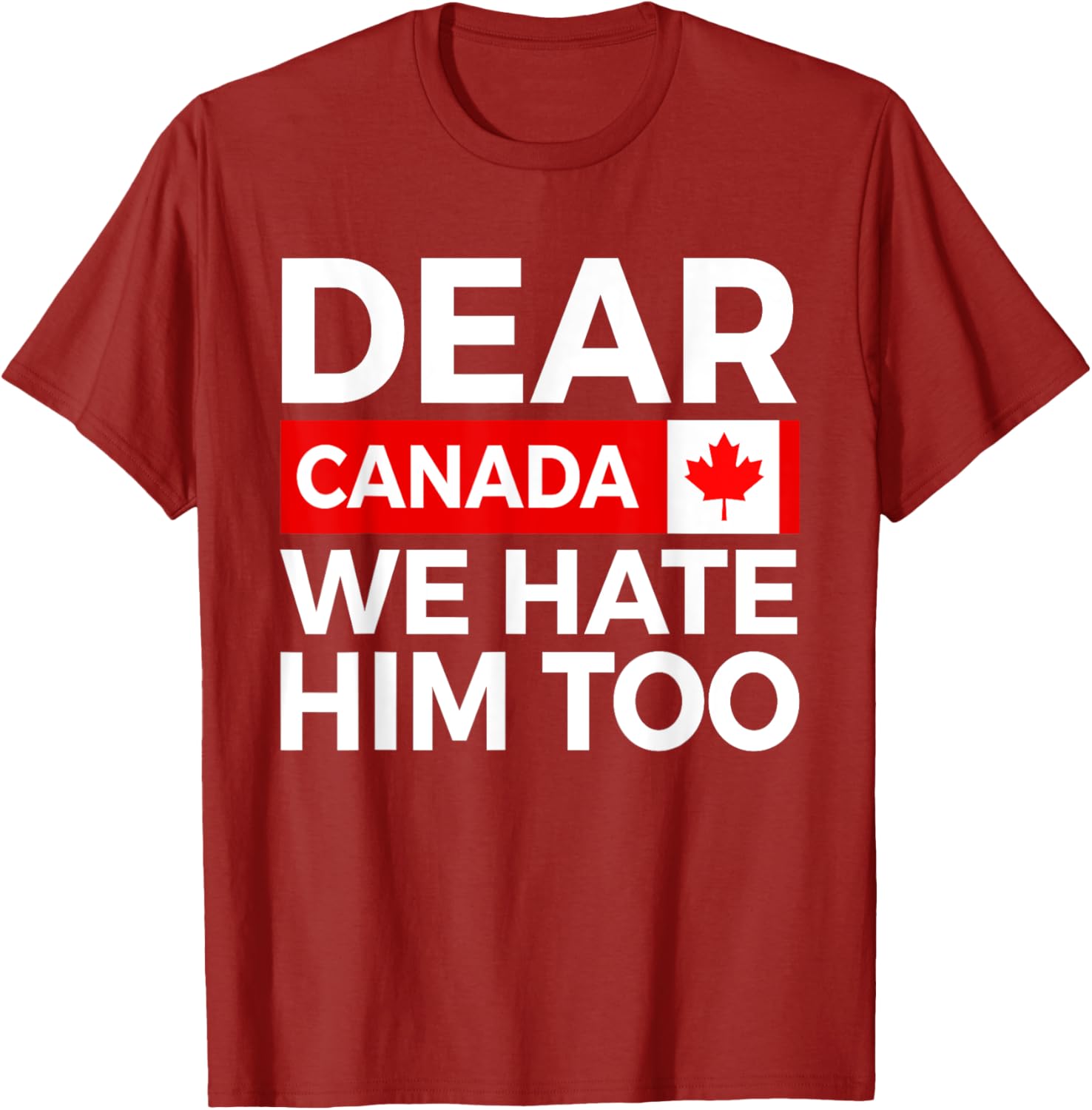 Dear Canada We Hate Him Too Political Protest T-Shirt