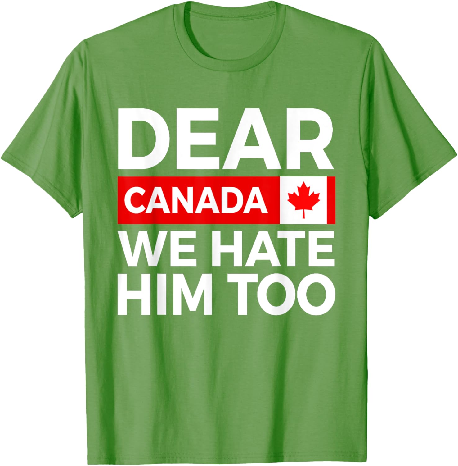 Dear Canada We Hate Him Too Political Protest T-Shirt