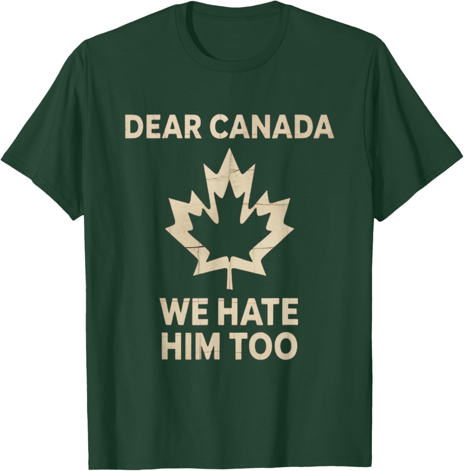 Dear Canada We Hate Him Too Political Protest - Tee T-Shirt