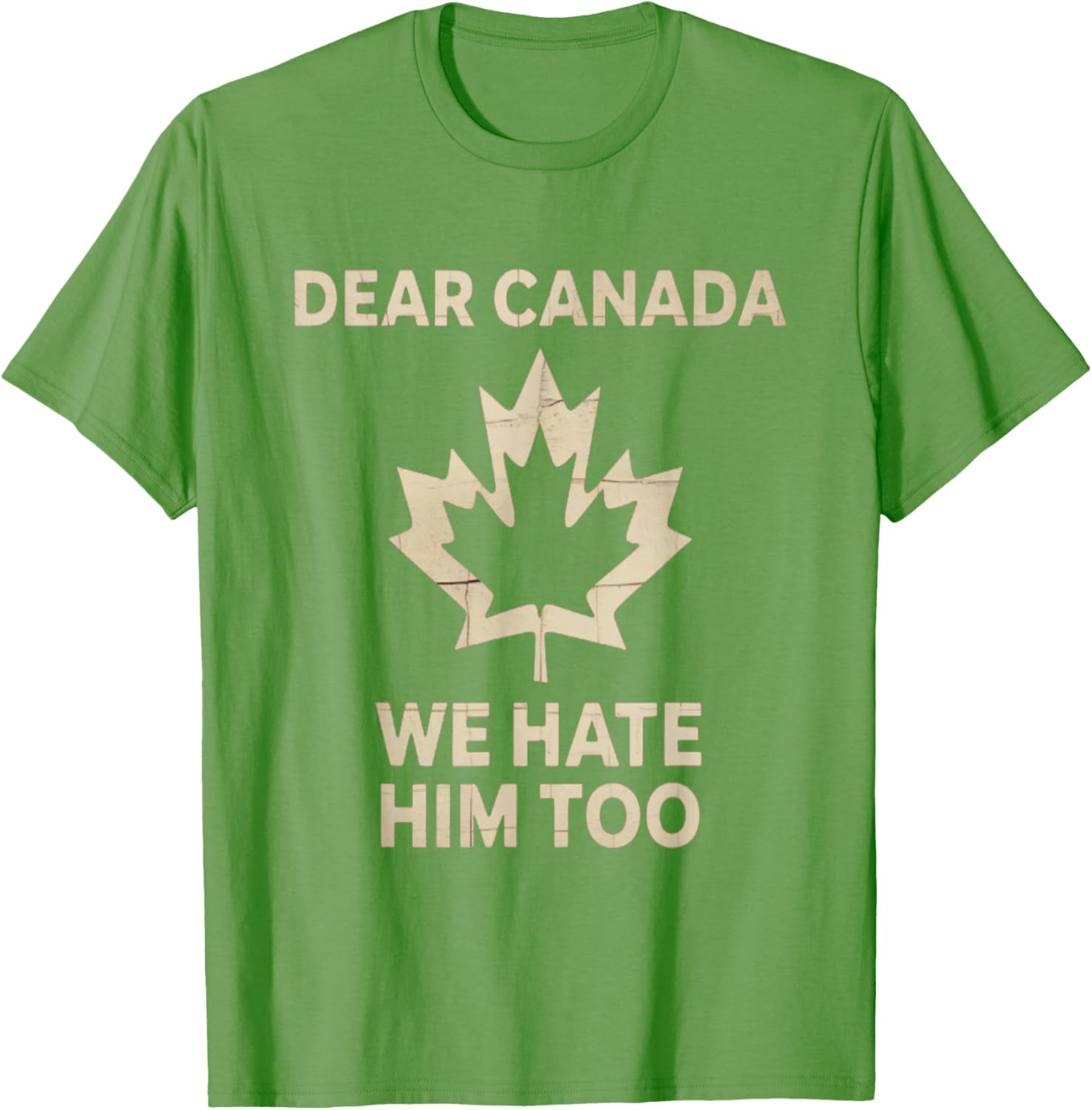 Dear Canada We Hate Him Too Political Protest - Tee T-Shirt