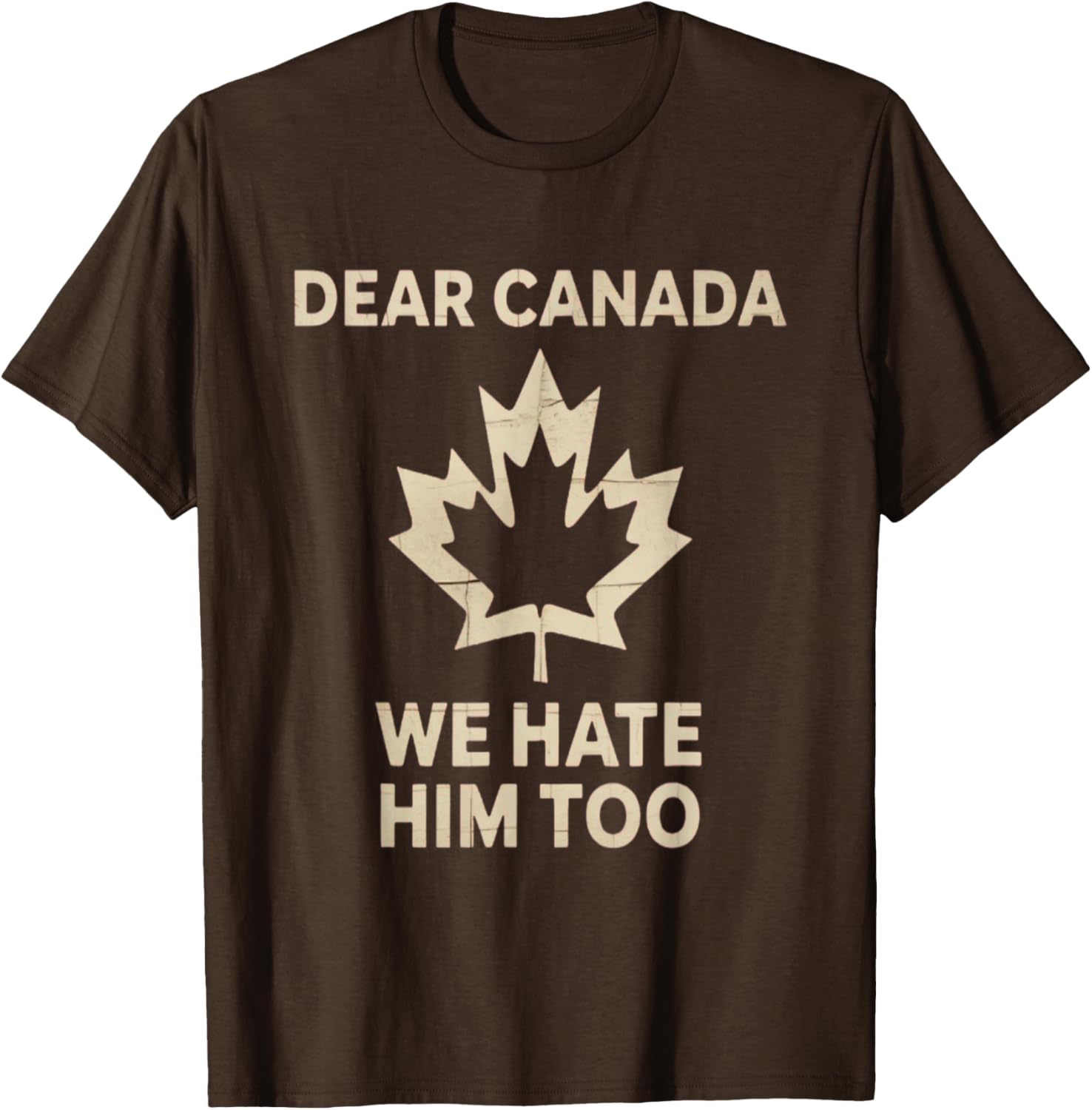 Dear Canada We Hate Him Too Political Protest - Tee T-Shirt