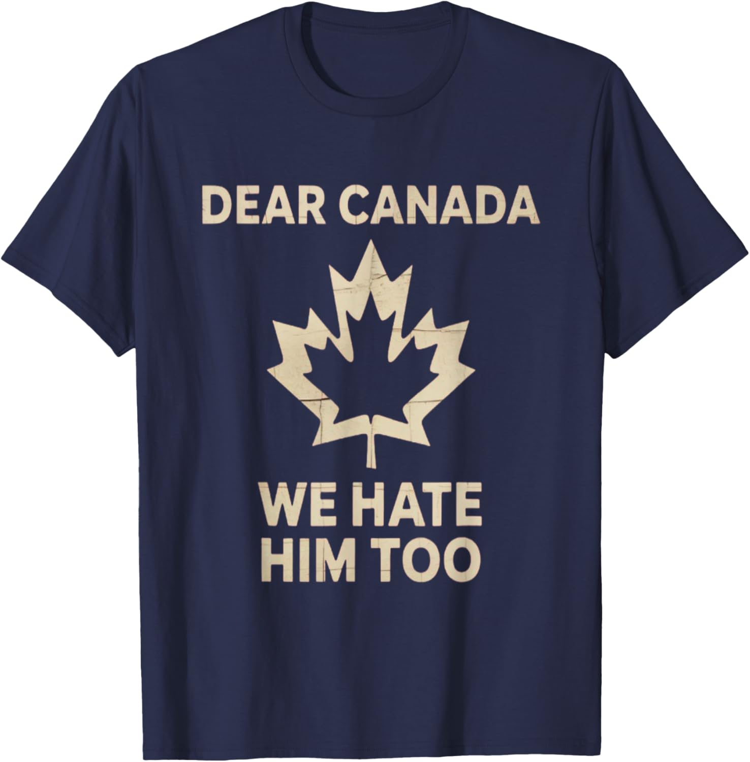 Dear Canada We Hate Him Too Political Protest - Tee T-Shirt