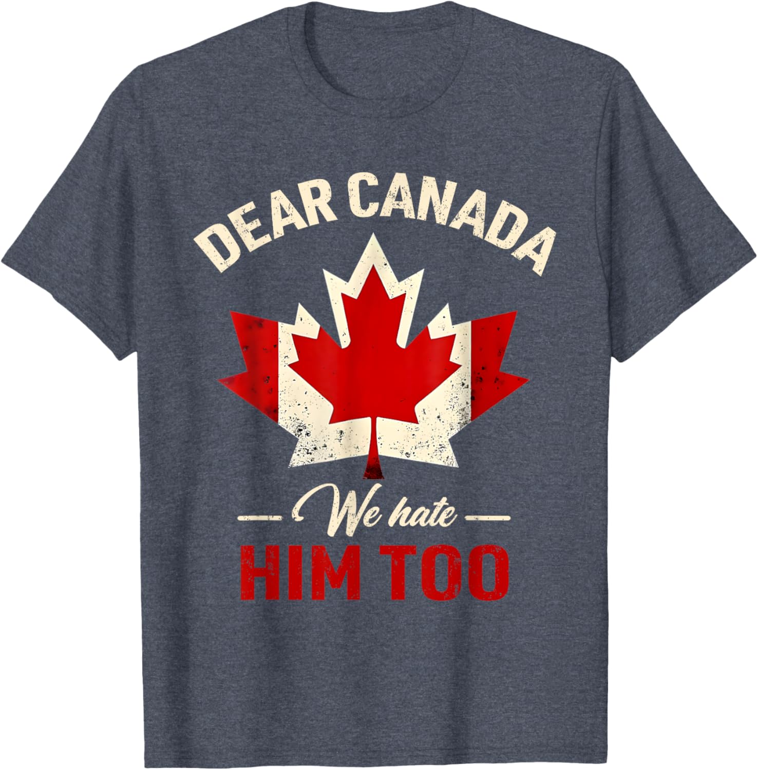 Dear Canada We Hate Him Too Political T-Shirt