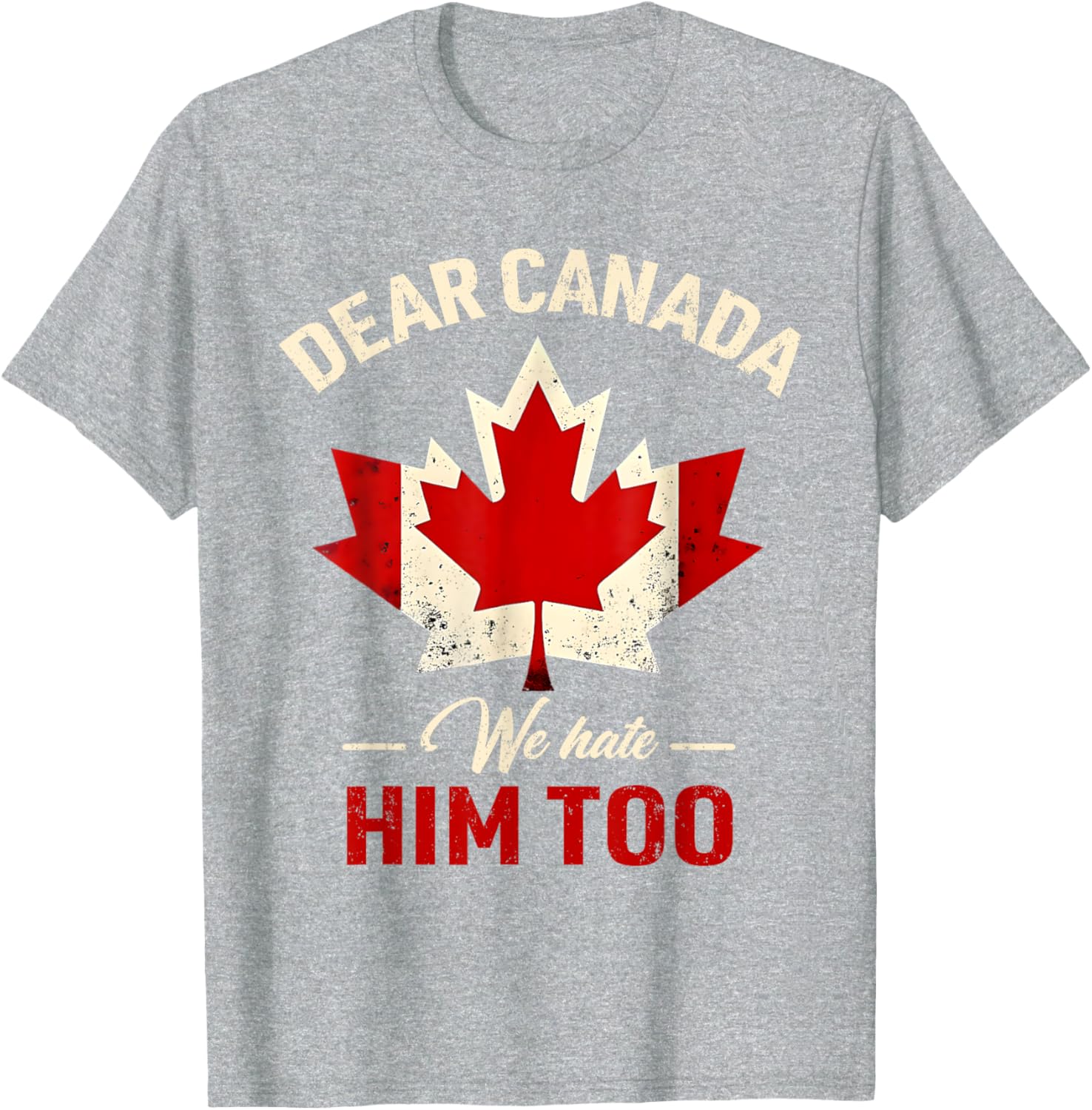 Dear Canada We Hate Him Too Political T-Shirt