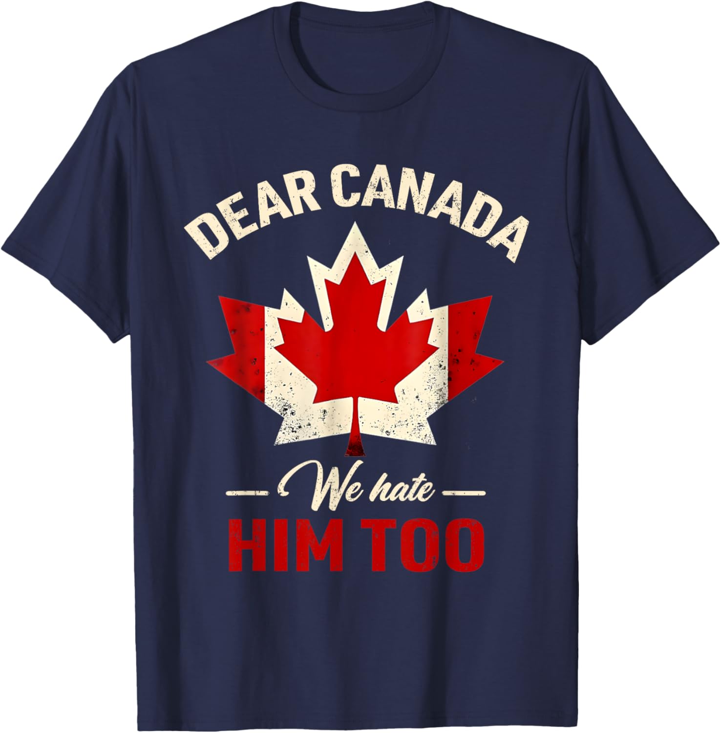 Dear Canada We Hate Him Too Political T-Shirt