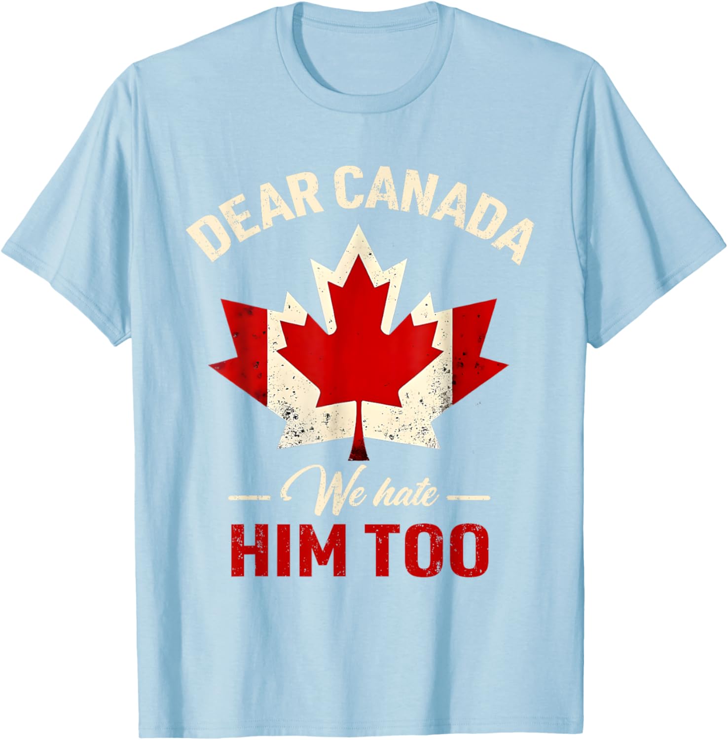 Dear Canada We Hate Him Too Political T-Shirt