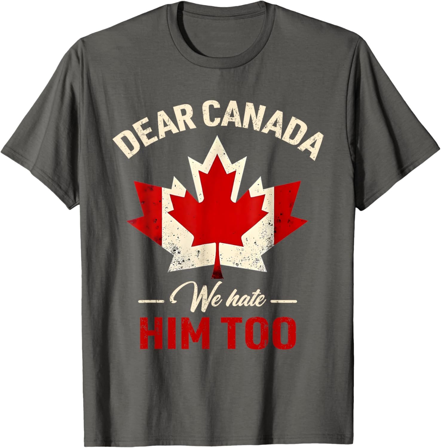 Dear Canada We Hate Him Too Political T-Shirt