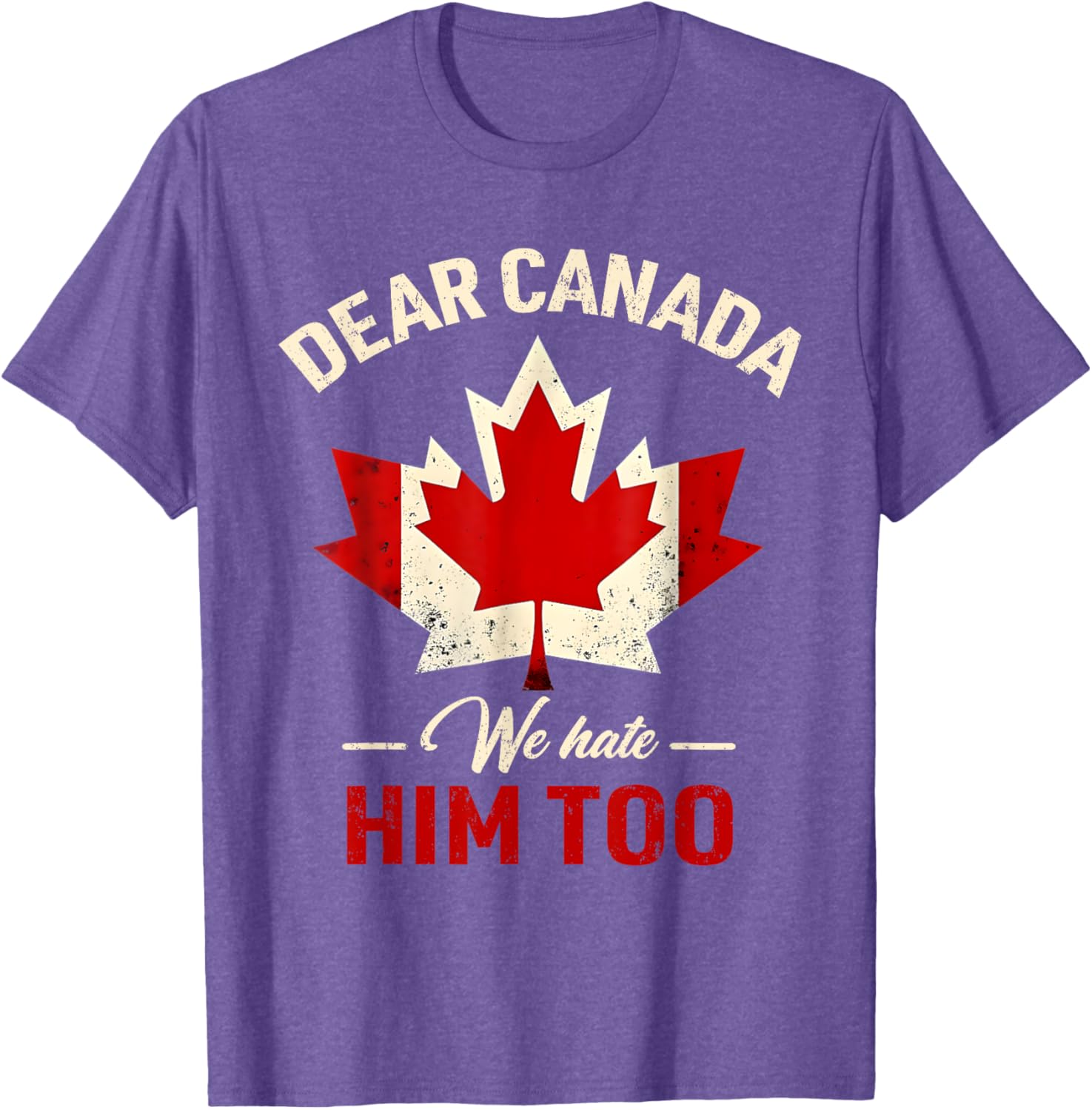 Dear Canada We Hate Him Too Political T-Shirt