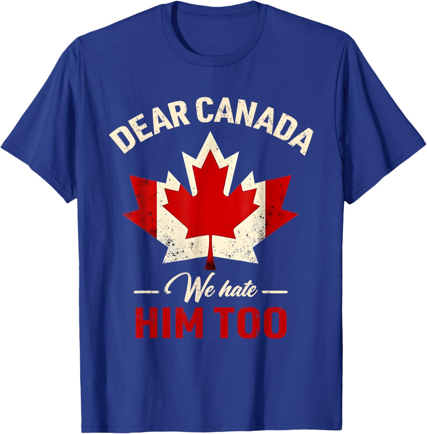 Dear Canada We Hate Him Too Political T-Shirt
