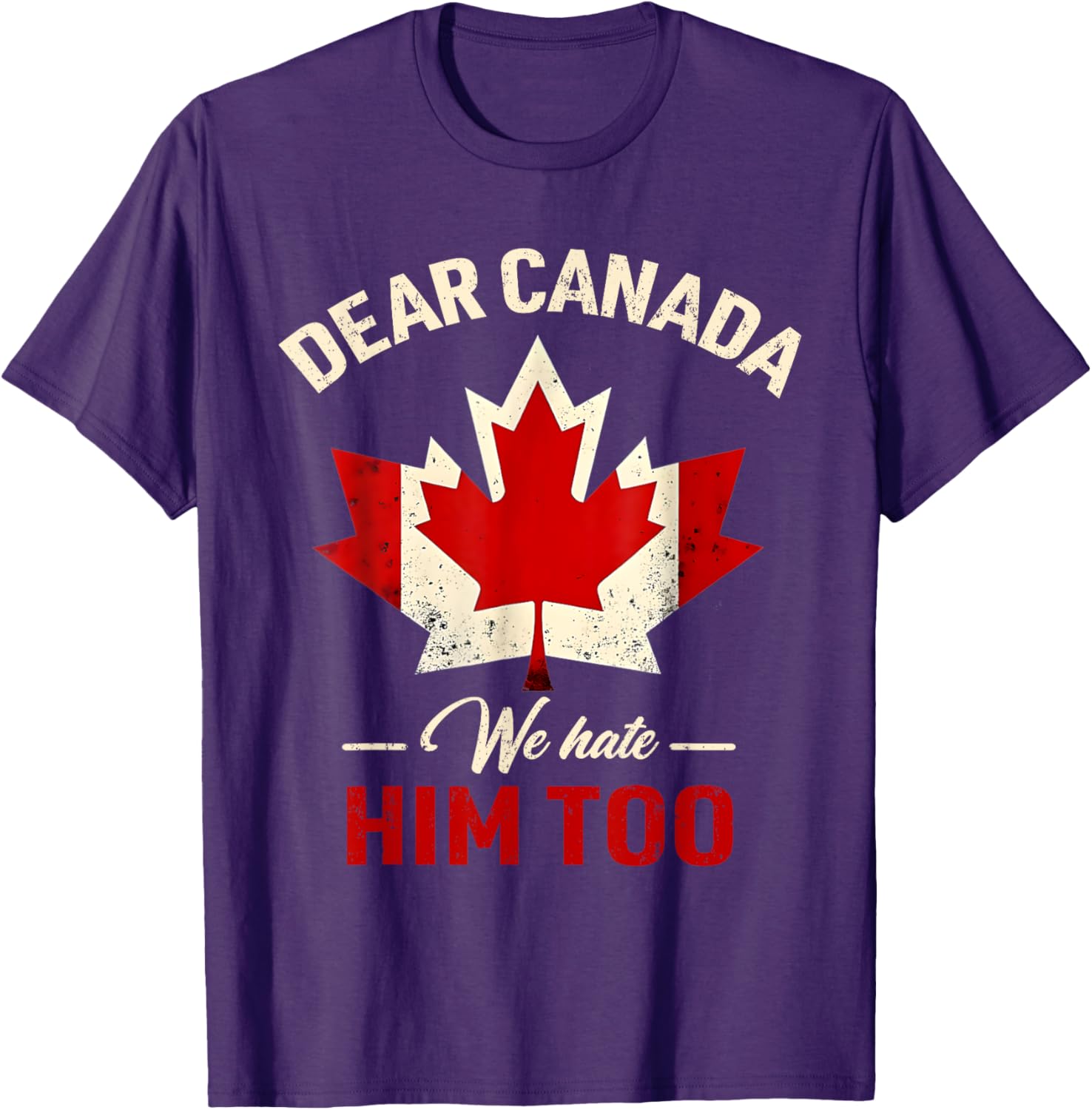 Dear Canada We Hate Him Too Political T-Shirt