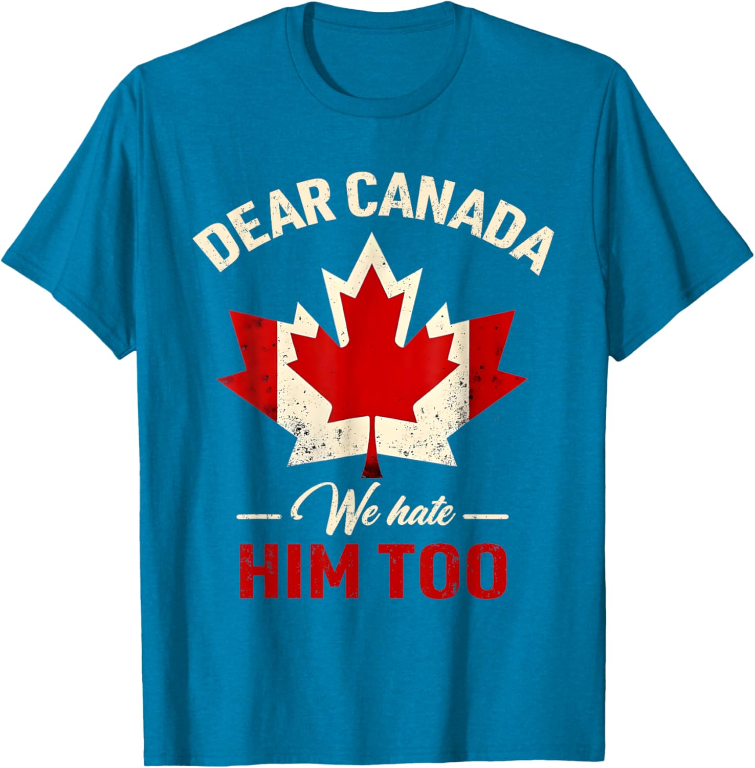 Dear Canada We Hate Him Too Political T-Shirt