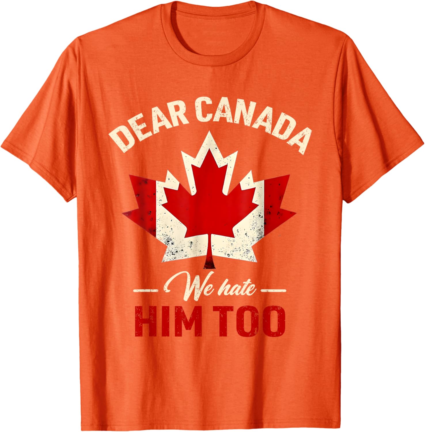 Dear Canada We Hate Him Too Political T-Shirt