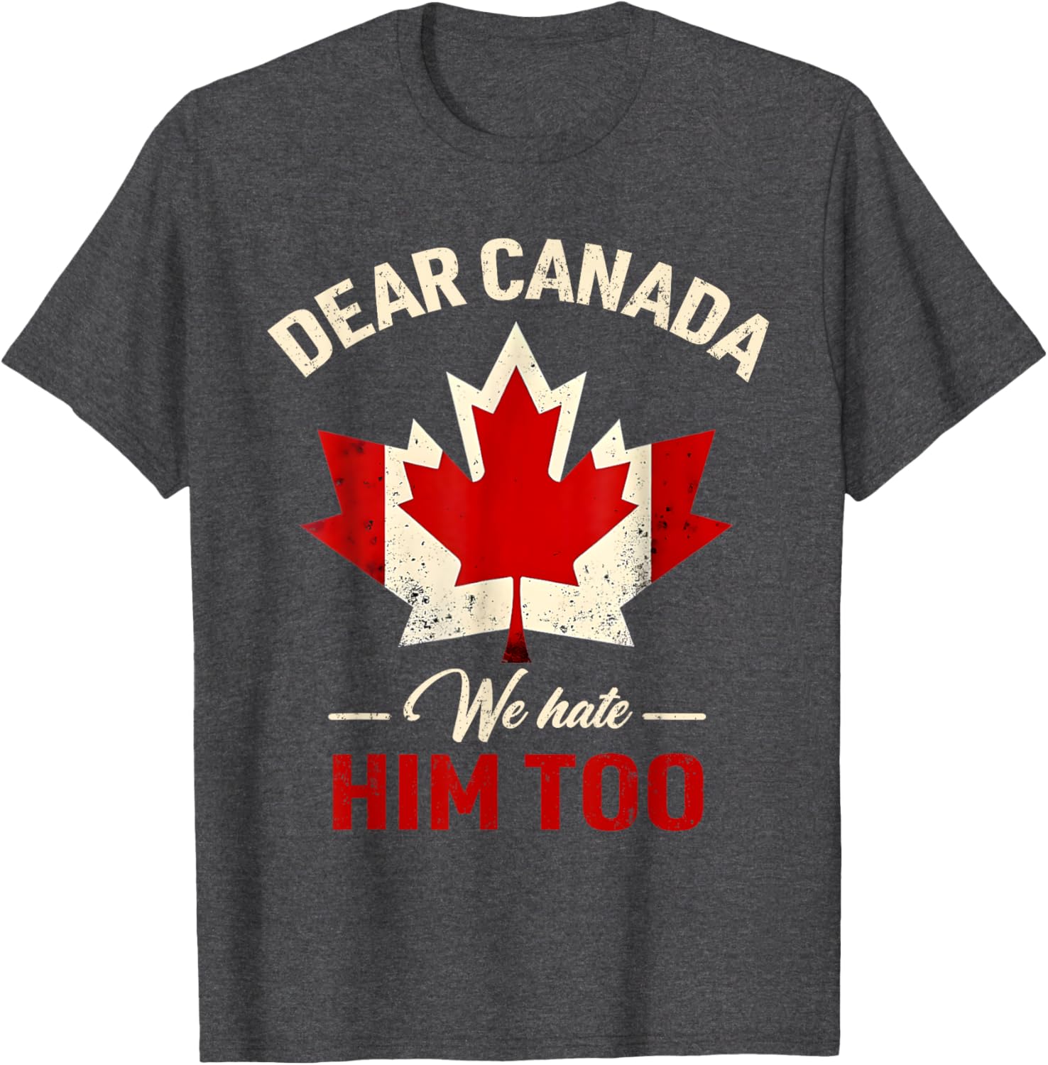 Dear Canada We Hate Him Too Political T-Shirt