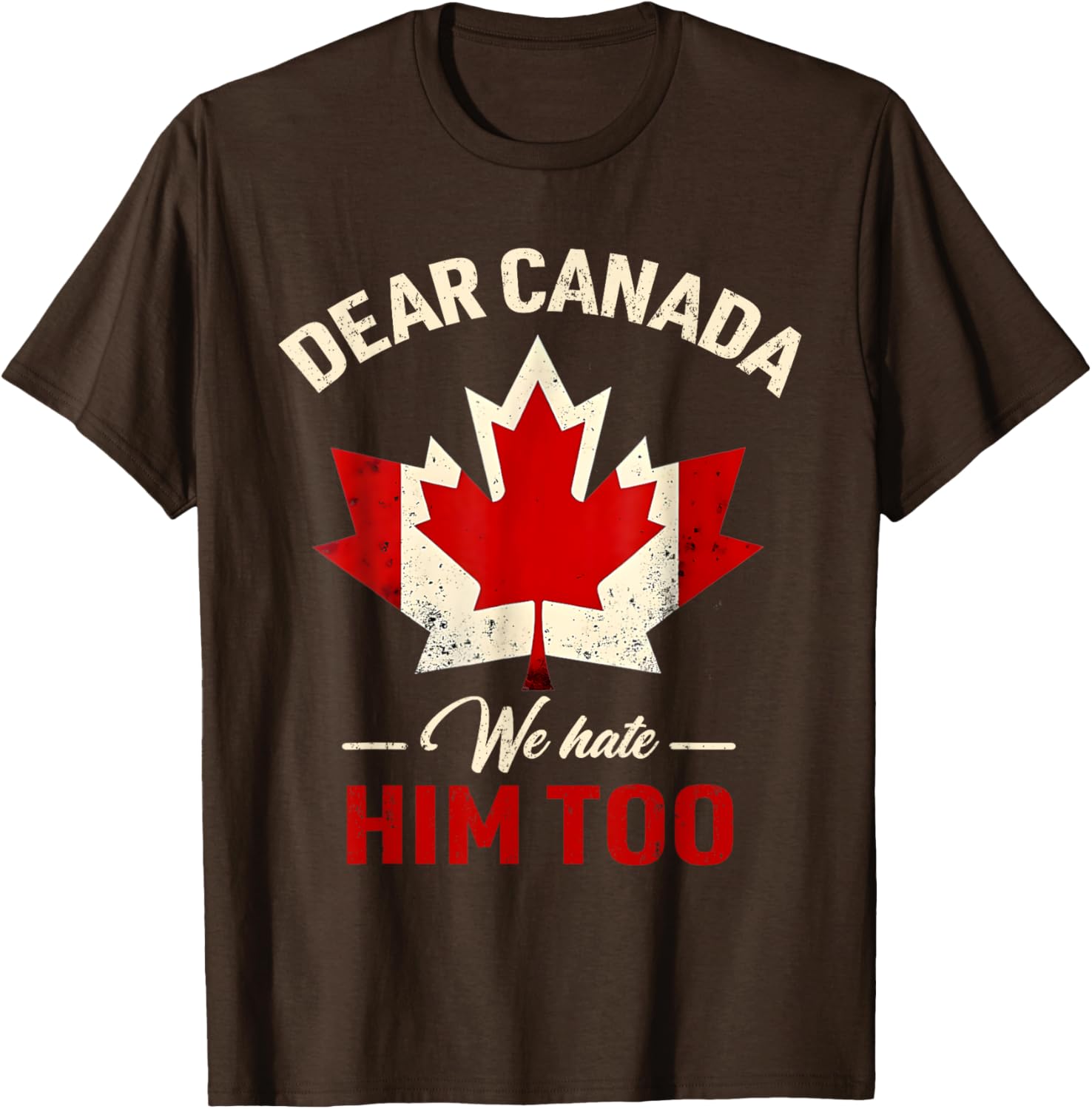 Dear Canada We Hate Him Too Political T-Shirt