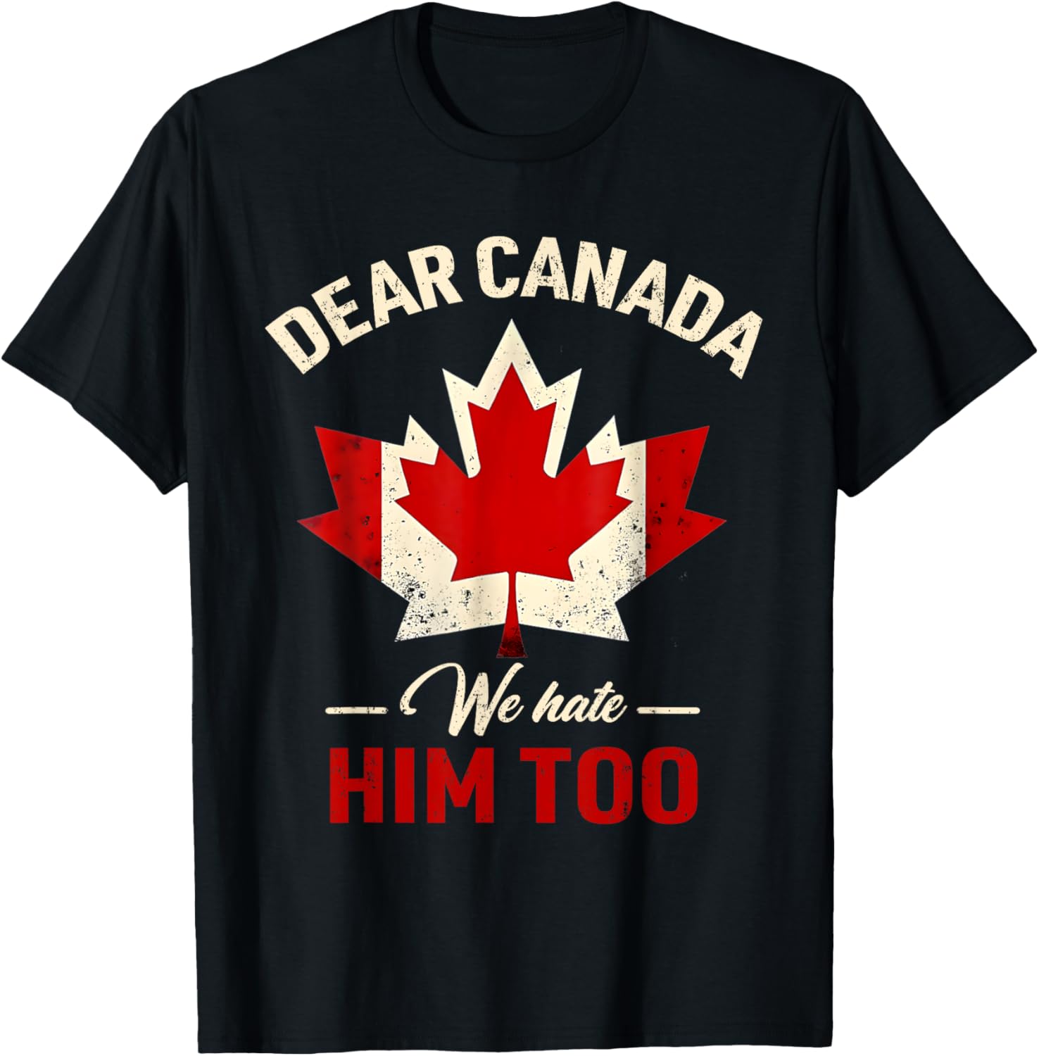 Dear Canada We Hate Him Too Political T-Shirt