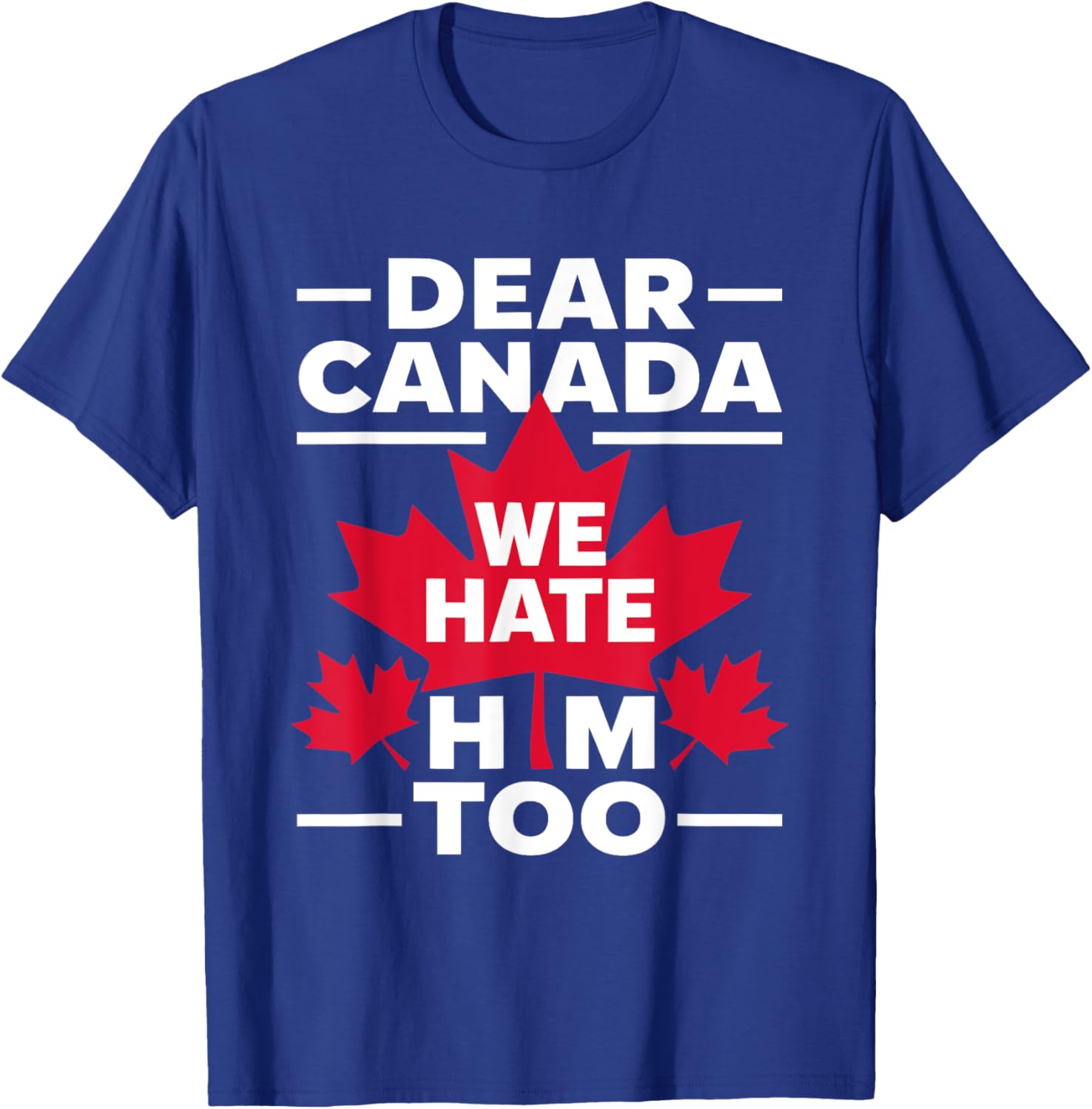 Dear Canada We Hate Him Too Respect Canada Political Protest T-Shirt