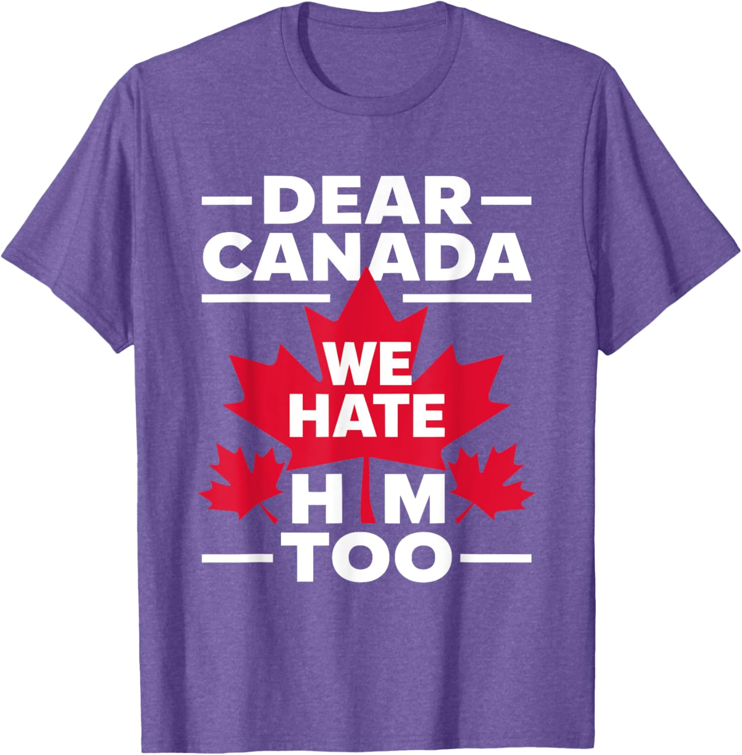 Dear Canada We Hate Him Too Respect Canada Political Protest T-Shirt