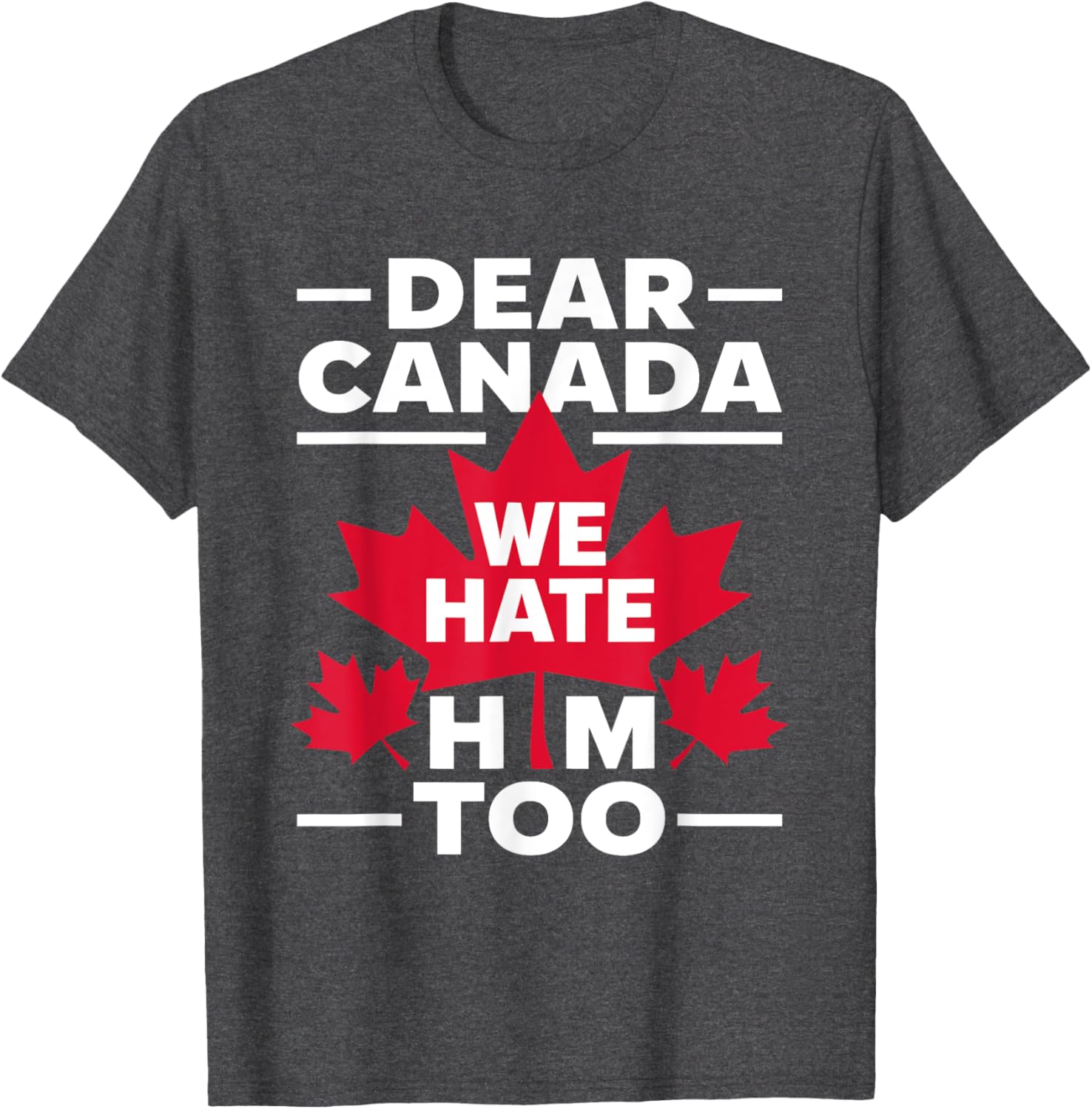Dear Canada We Hate Him Too Respect Canada Political Protest T-Shirt