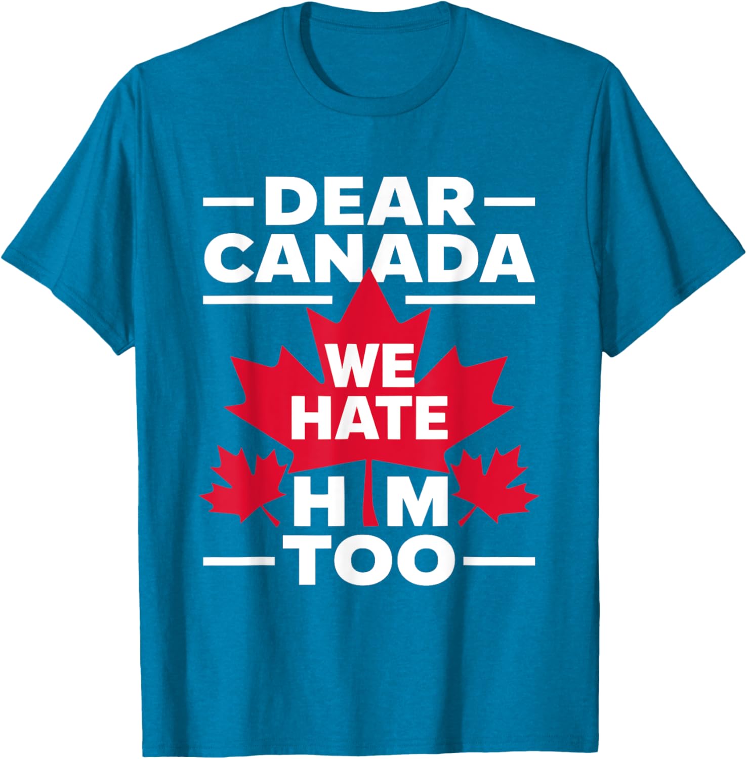 Dear Canada We Hate Him Too Respect Canada Political Protest T-Shirt
