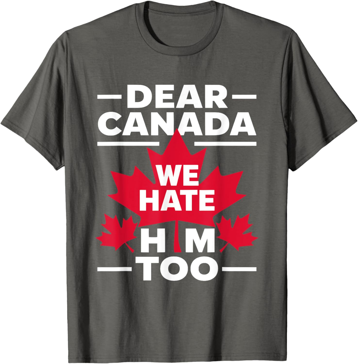 Dear Canada We Hate Him Too Respect Canada Political Protest T-Shirt