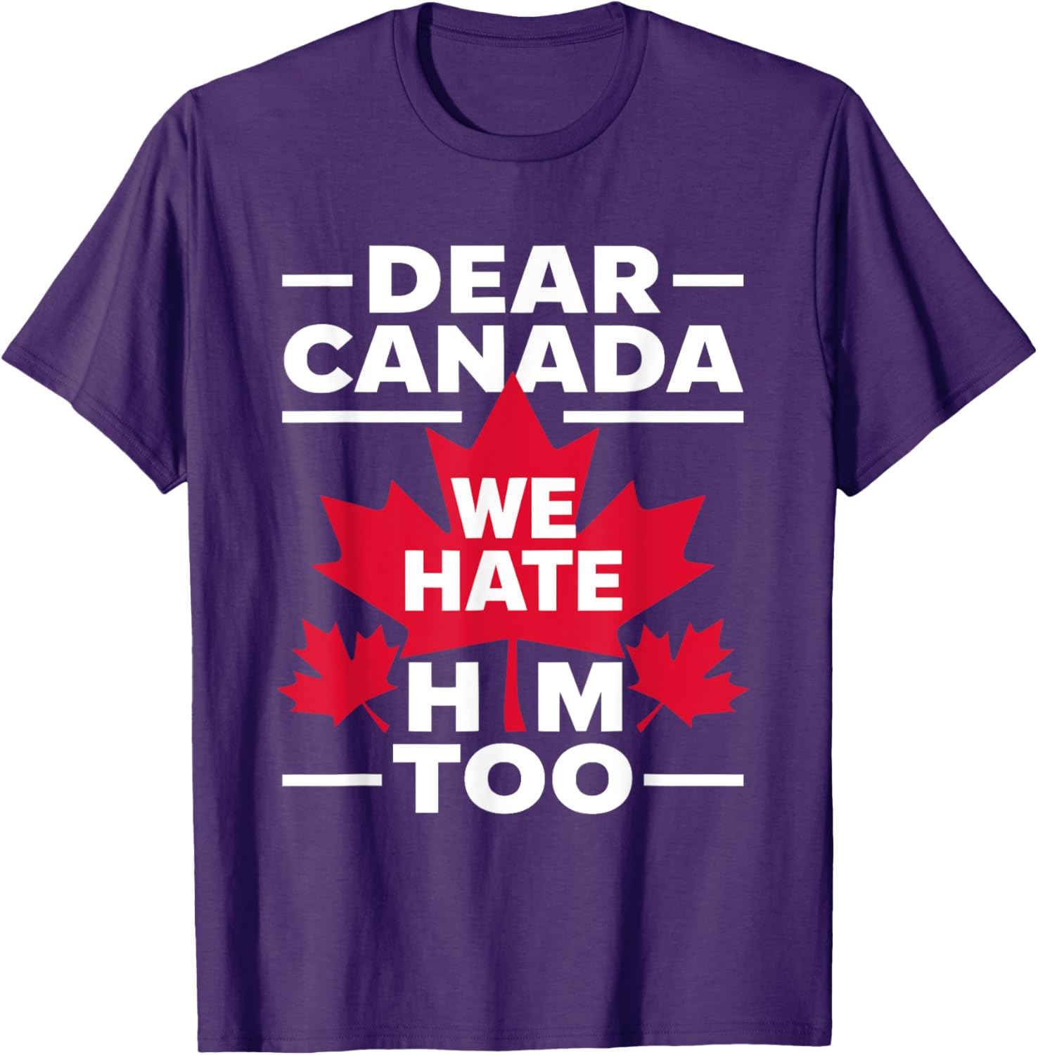 Dear Canada We Hate Him Too Respect Canada Political Protest T-Shirt