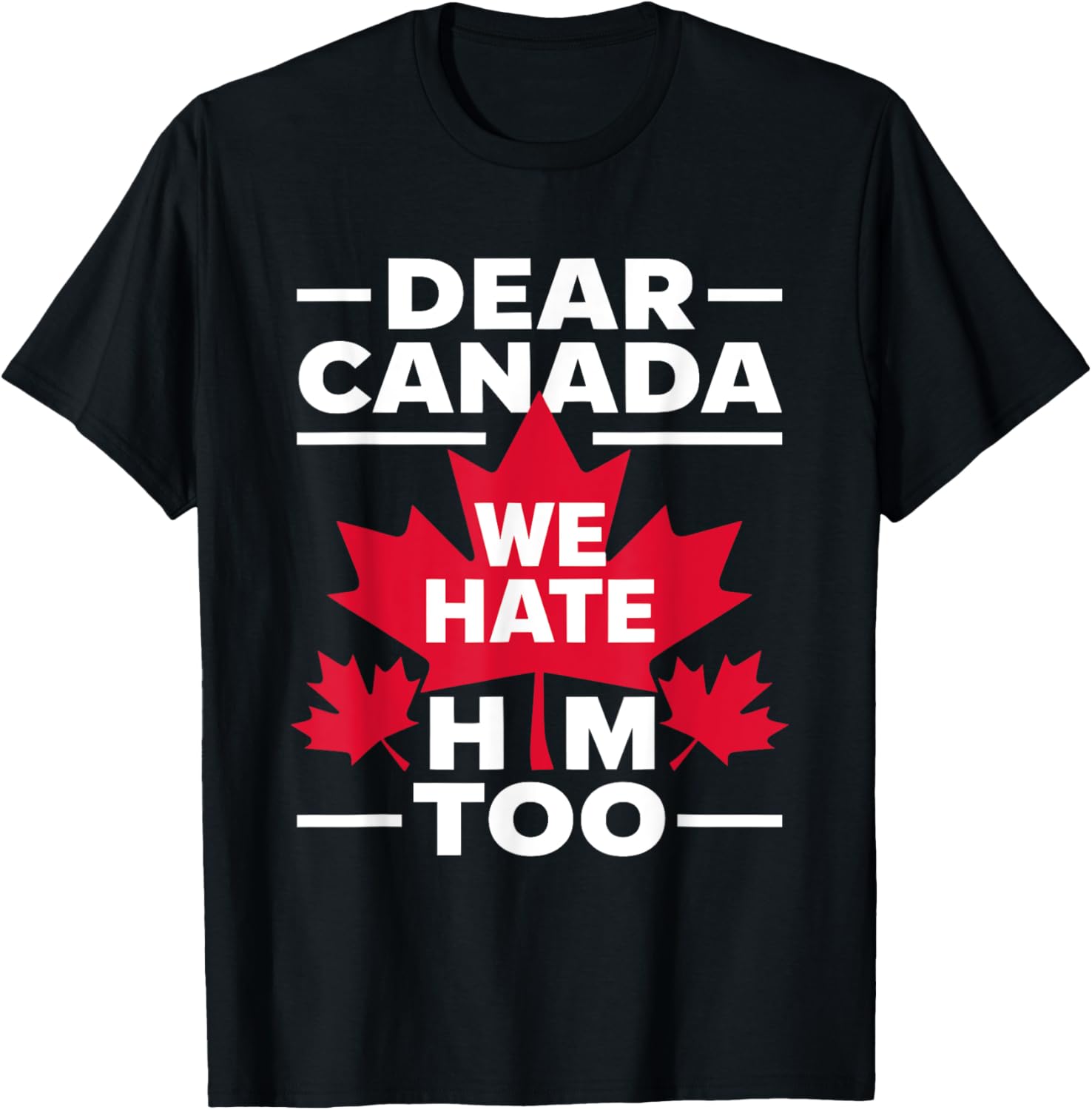 Dear Canada We Hate Him Too Respect Canada Political Protest T-Shirt
