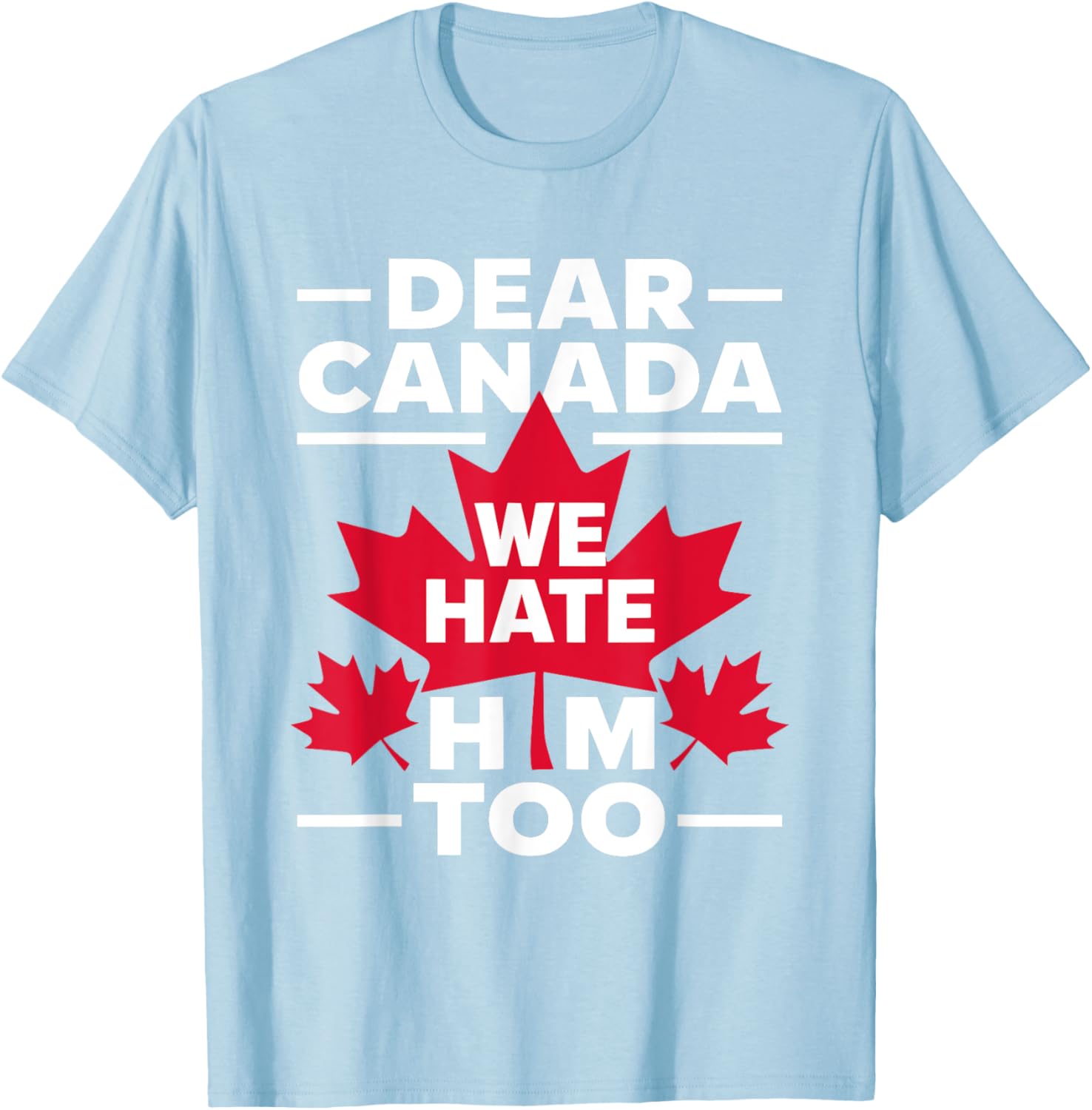 Dear Canada We Hate Him Too Respect Canada Political Protest T-Shirt