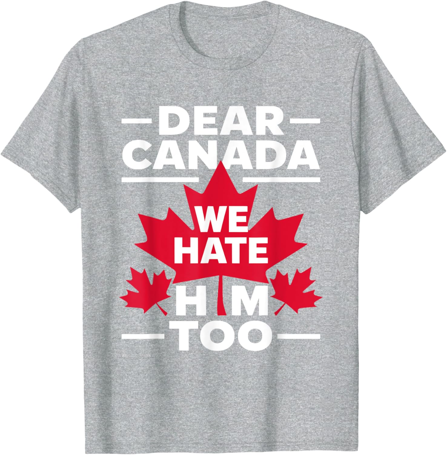 Dear Canada We Hate Him Too Respect Canada Political Protest T-Shirt