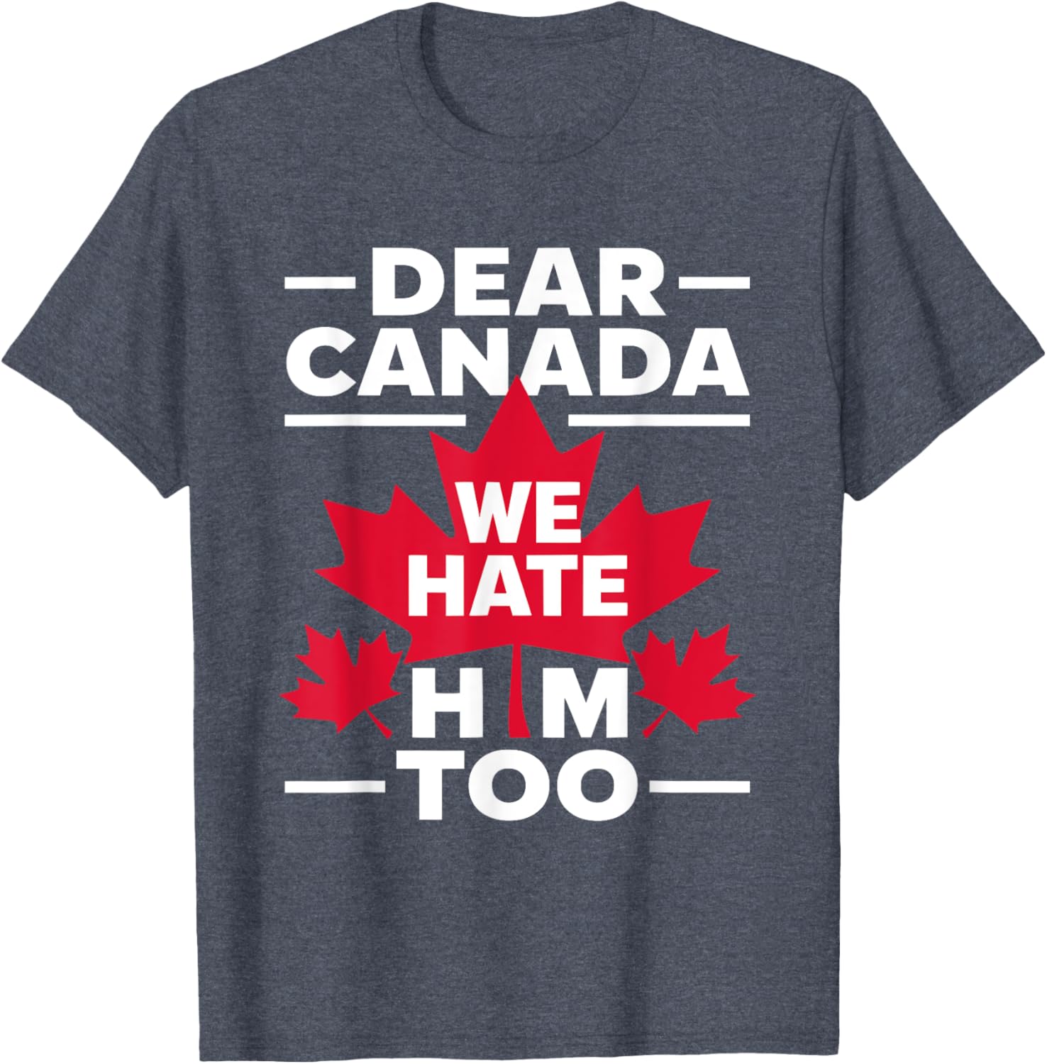 Dear Canada We Hate Him Too Respect Canada Political Protest T-Shirt