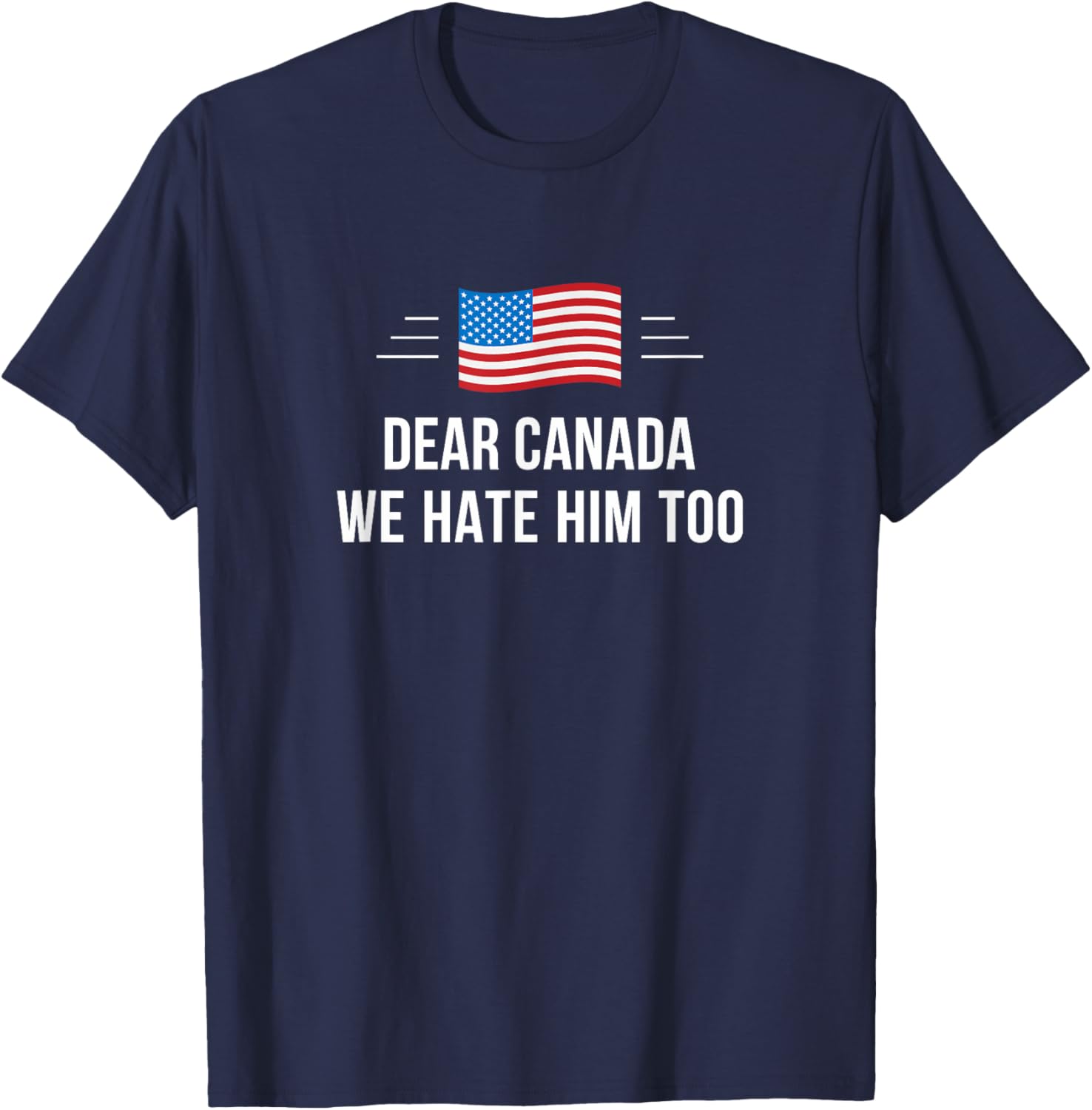 Dear Canada - We Hate Him Too - T-Shirt