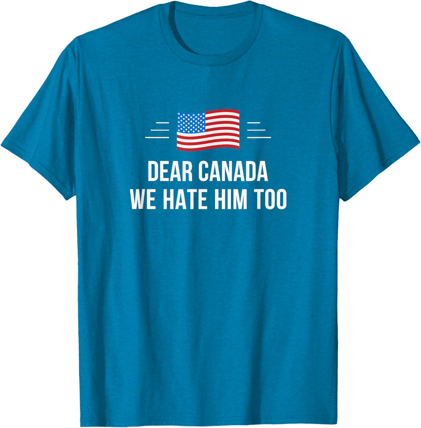 Dear Canada - We Hate Him Too - T-Shirt