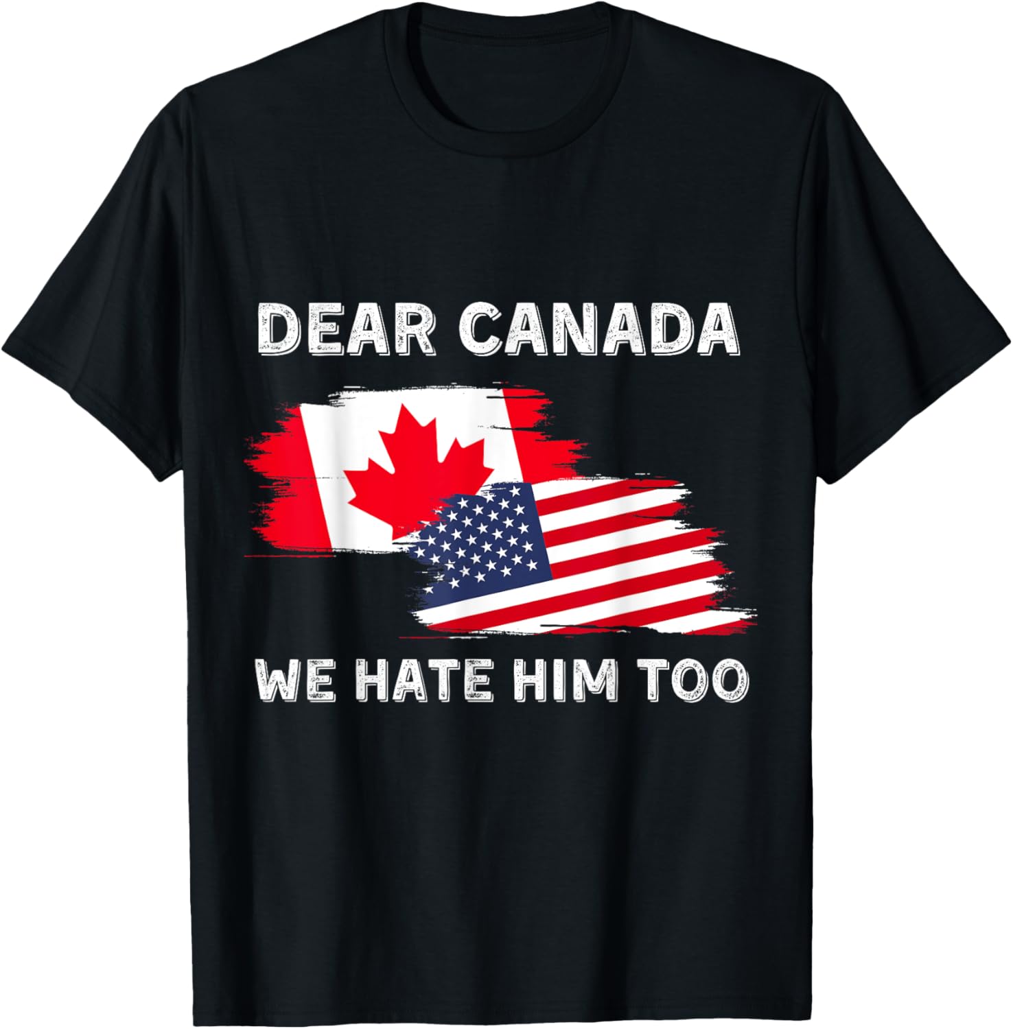 Dear Canada We Hate Him Too T-Shirt