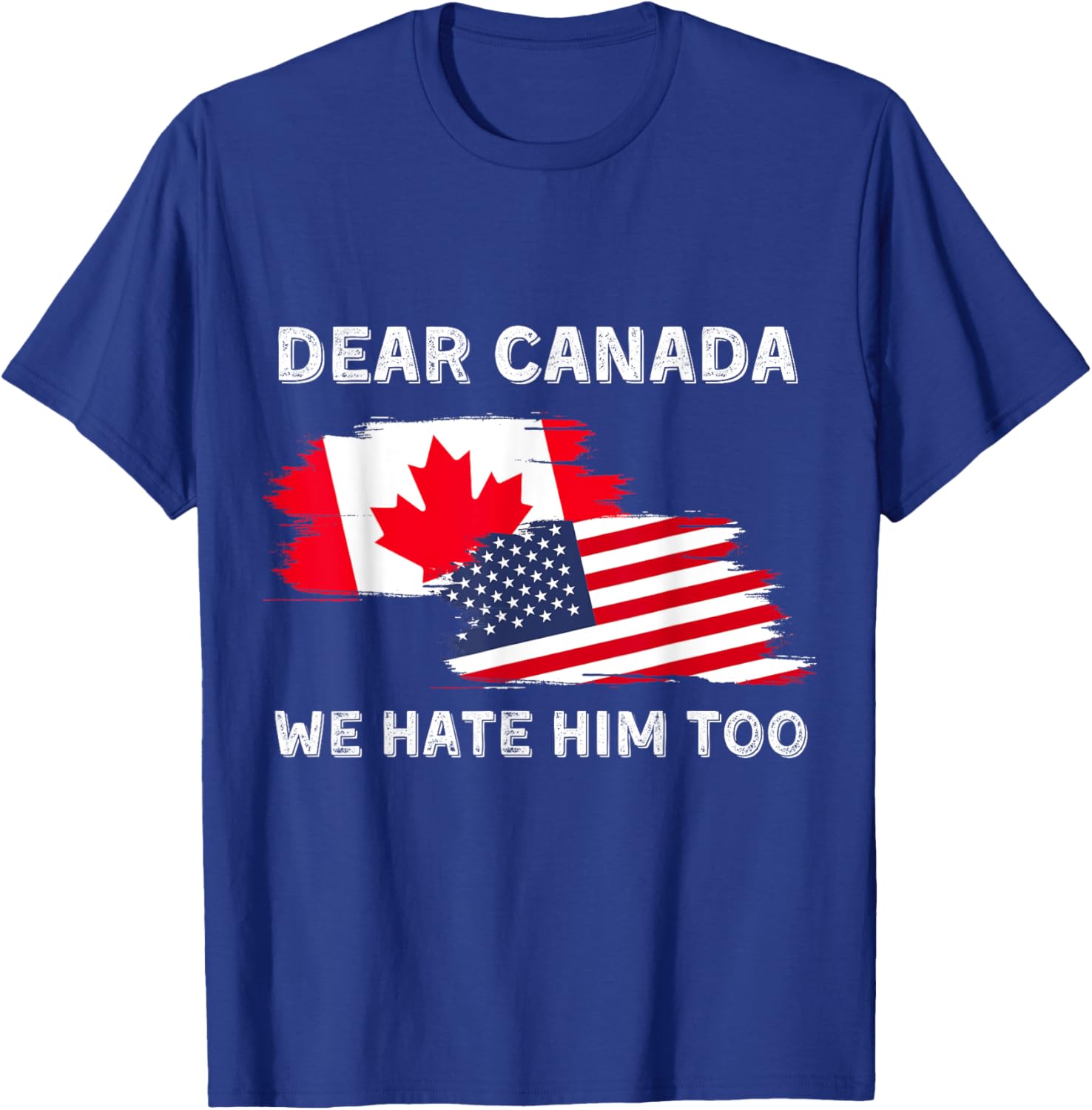 Dear Canada We Hate Him Too T-Shirt