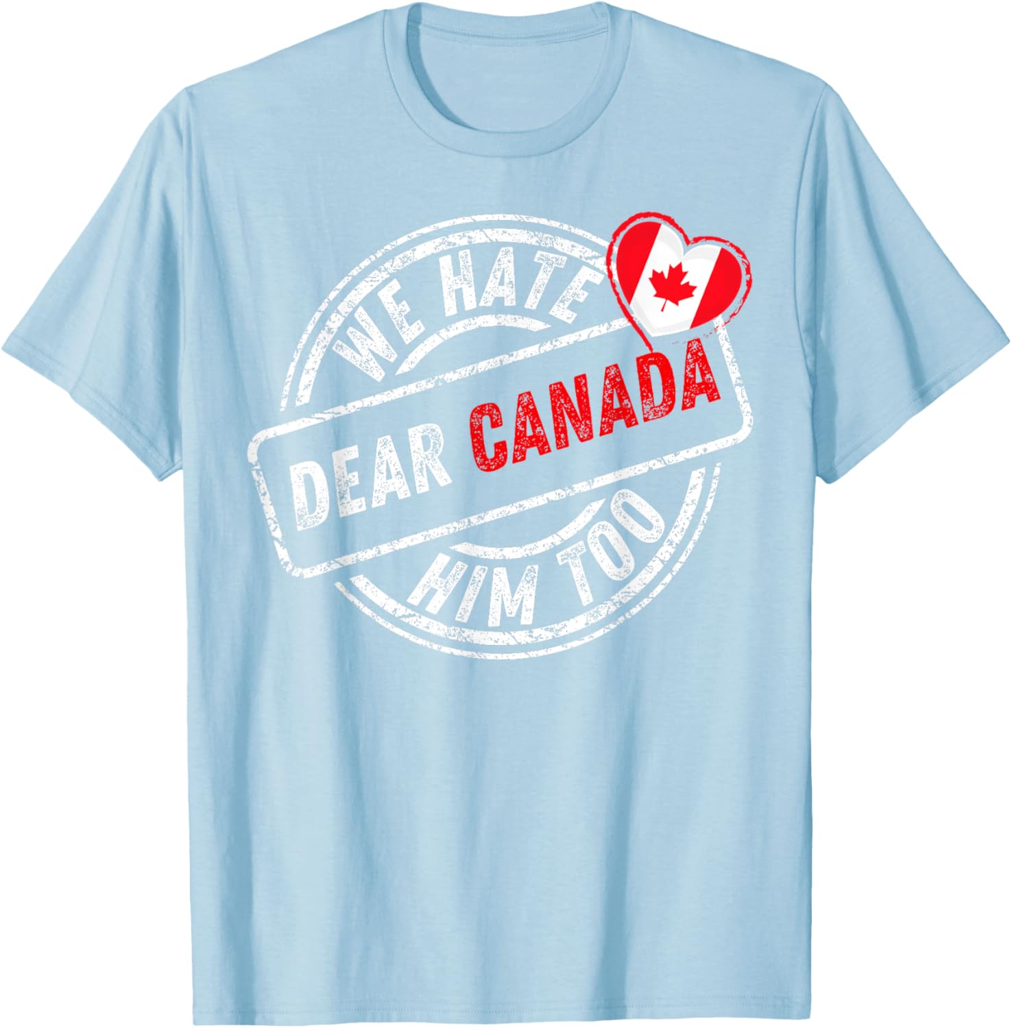 Dear Canada We Hate Him Too T-Shirt