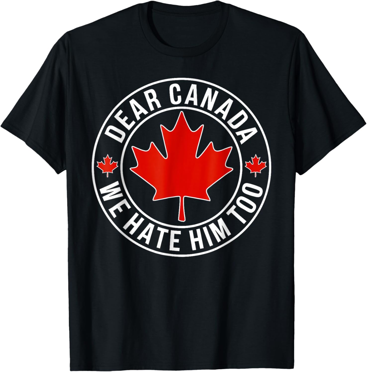 Dear Canada We Hate Him Too T-Shirt