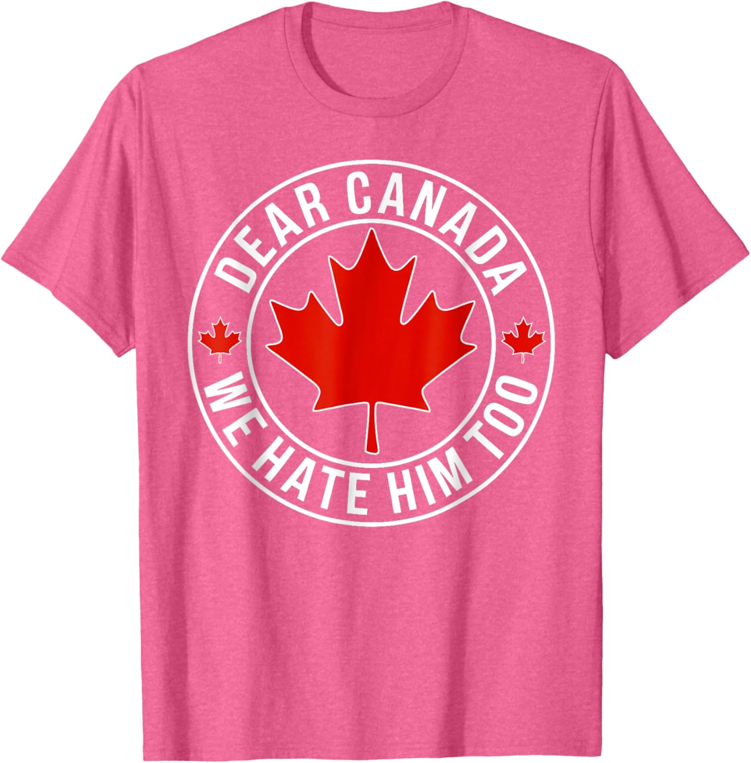 Dear Canada We Hate Him Too T-Shirt