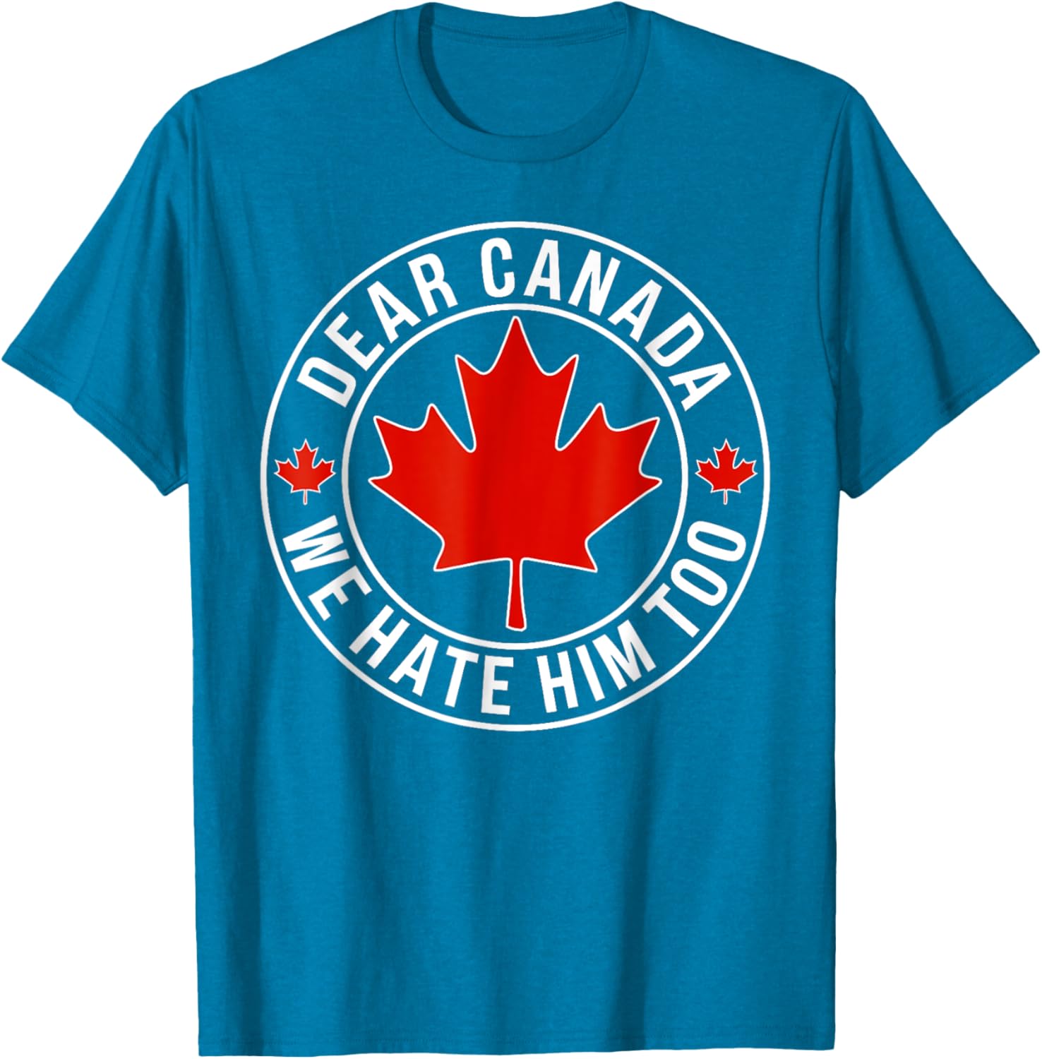 Dear Canada We Hate Him Too T-Shirt
