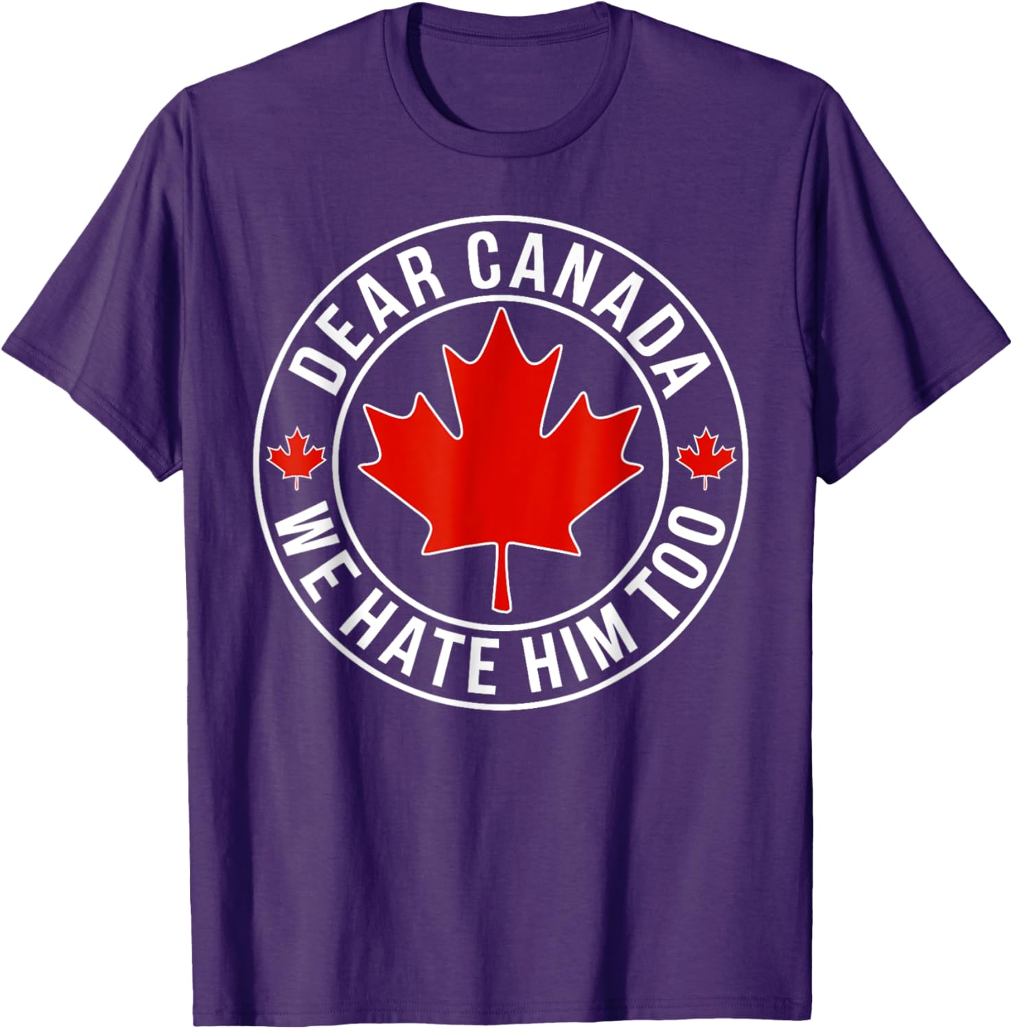 Dear Canada We Hate Him Too T-Shirt