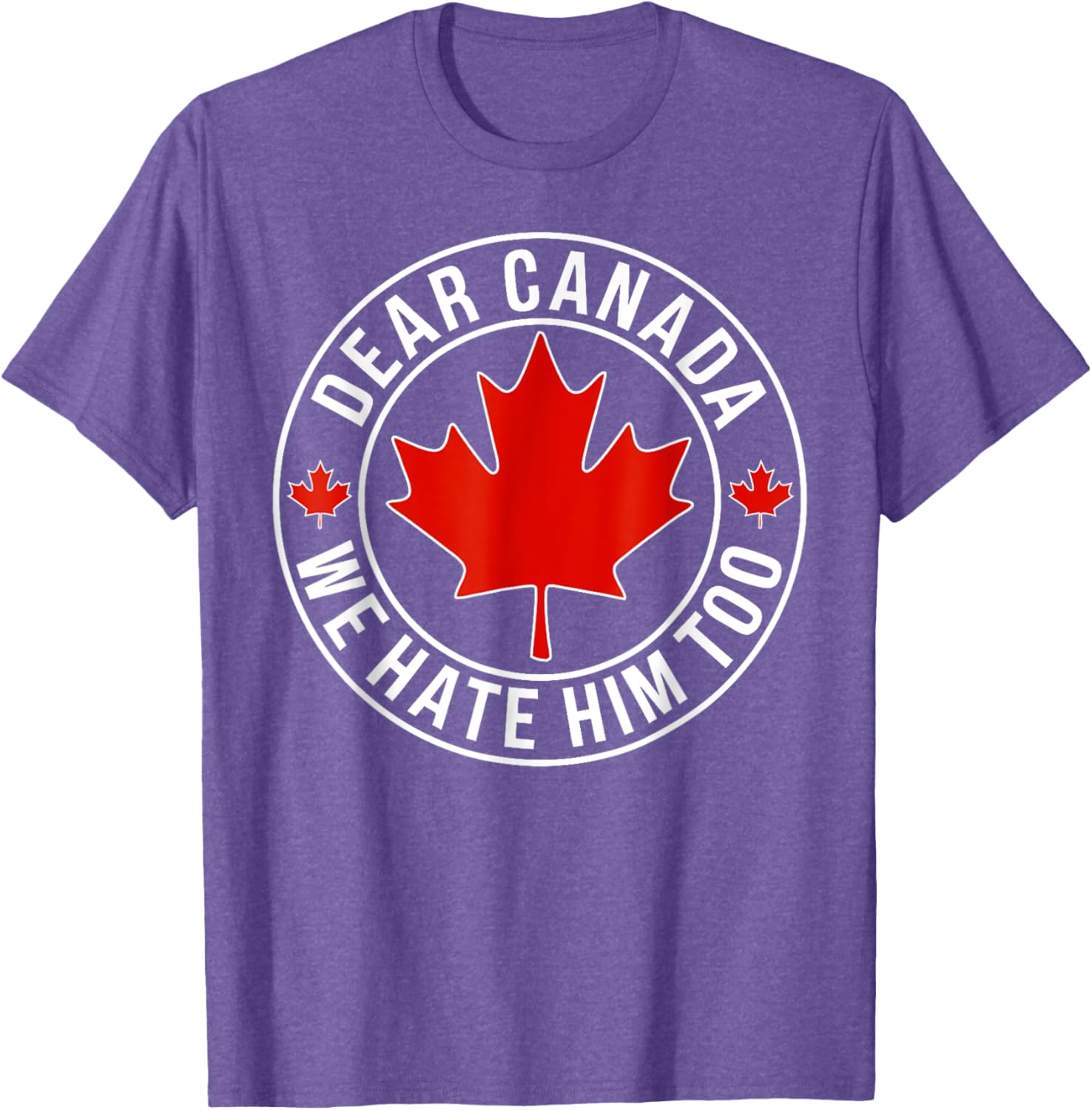 Dear Canada We Hate Him Too T-Shirt
