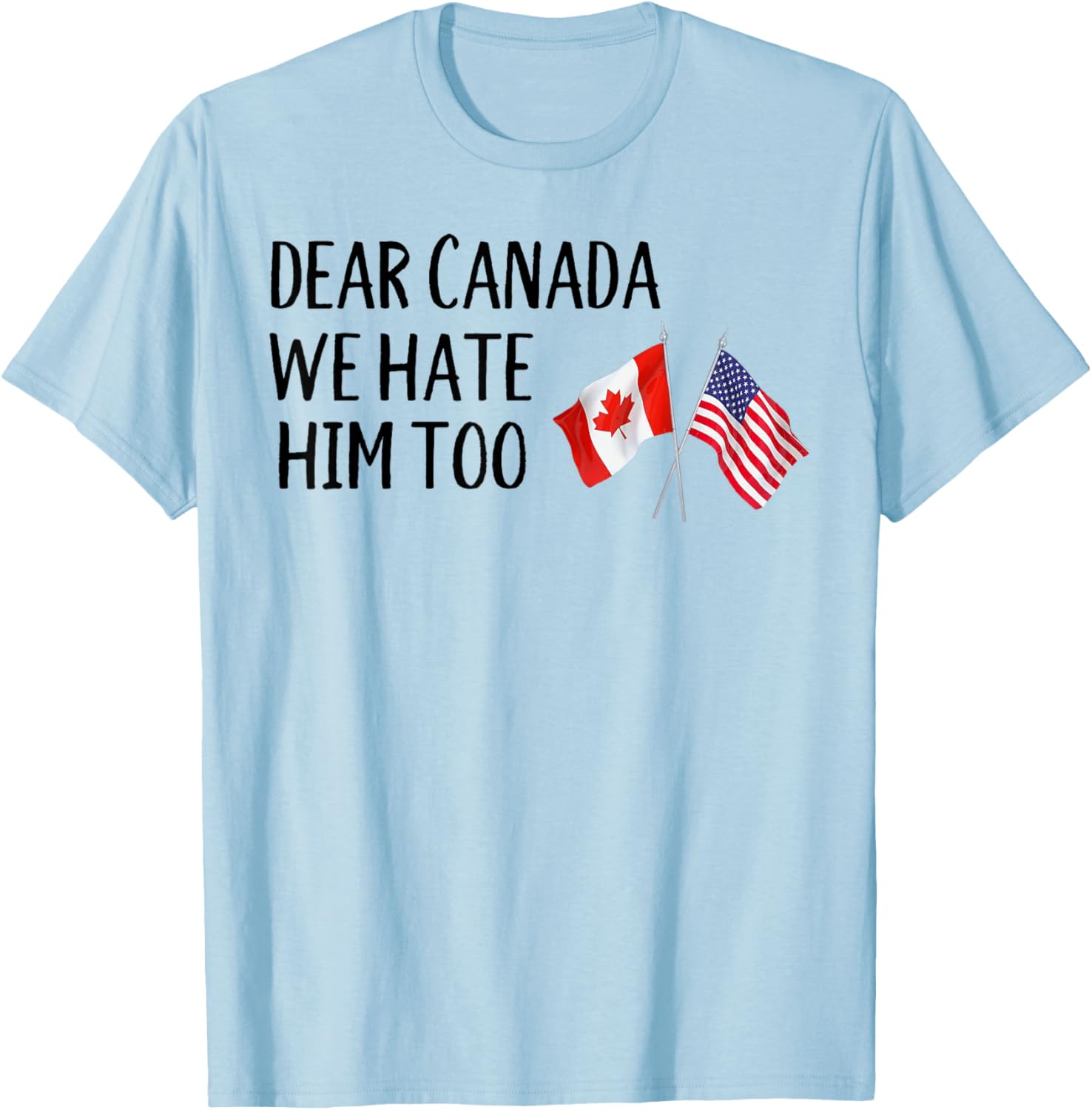 Dear Canada We Hate Him Too T-Shirt