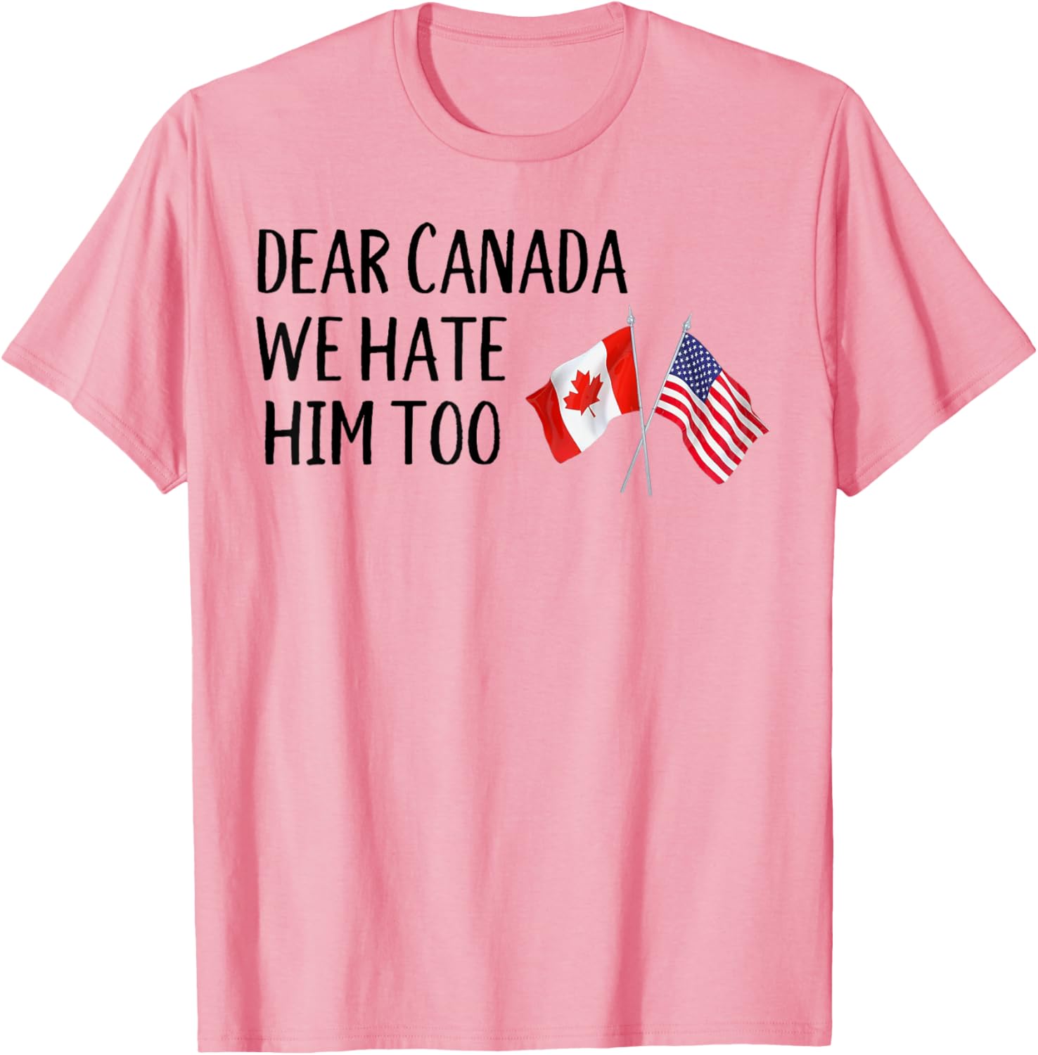 Dear Canada We Hate Him Too T-Shirt