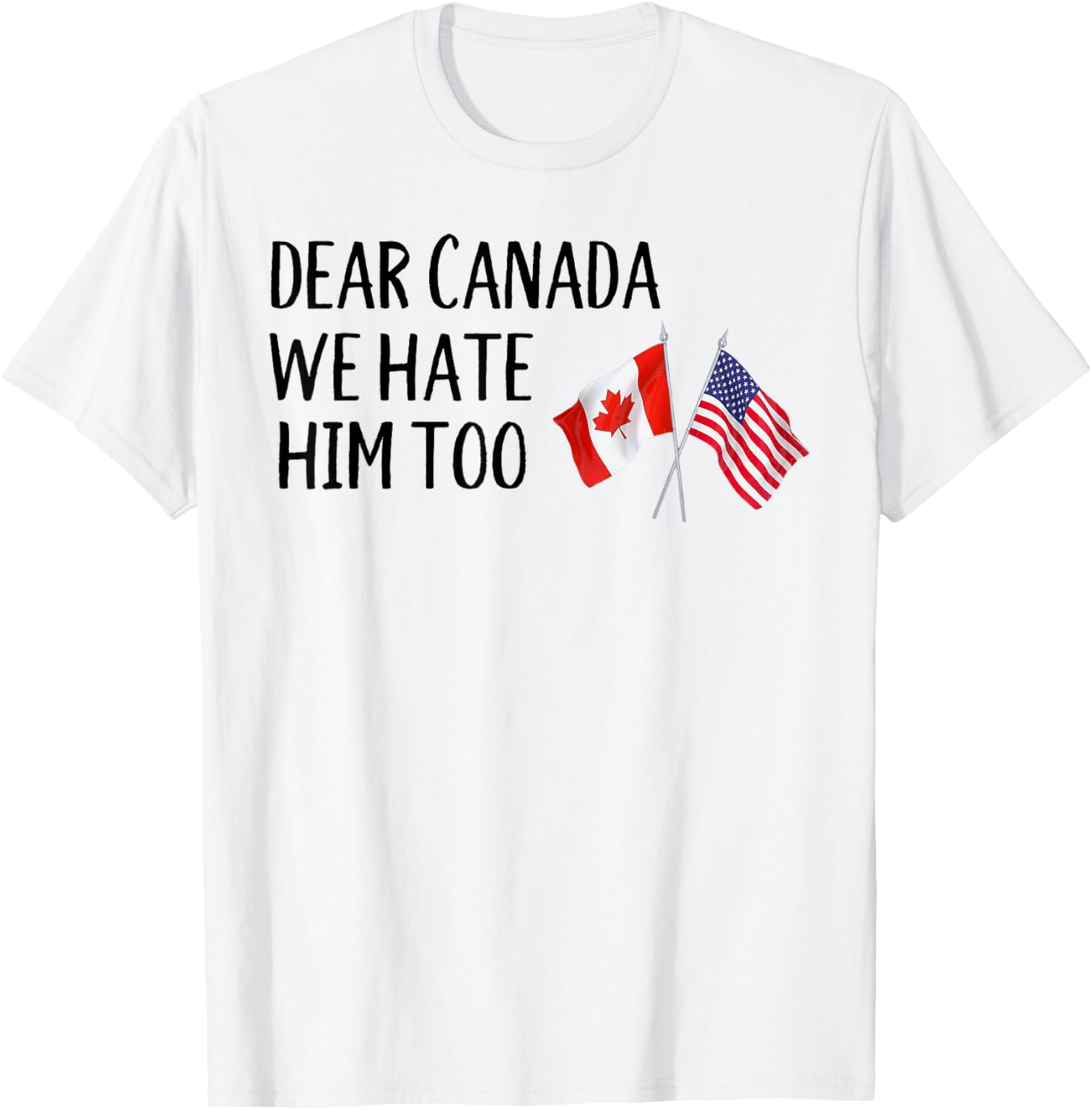 Dear Canada We Hate Him Too T-Shirt